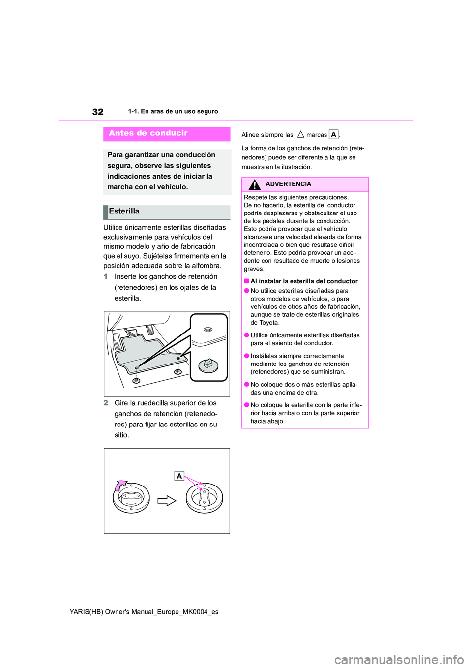 TOYOTA YARIS HATCHBACK 2021 Manual del propietario (in Spanish) 32
YARIS(HB) Owners Manual_Europe_MK0004_es
1-1. En aras de un uso seguro
1-1.En ara s de un uso seg uro
Utilice únicamente esterillas diseñadas
exclusivamente para vehículos del
mismo modelo y TOYOTA YARIS HATCHBACK 2021 Manual del propietario (in Spanish) 32
YARIS(HB) Owners Manual_Europe_MK0004_es
1-1. En aras de un uso seguro
1-1.En ara s de un uso seg uro
Utilice únicamente esterillas diseñadas
exclusivamente para vehículos del
mismo modelo y