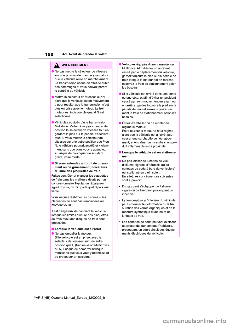 TOYOTA YARIS HATCHBACK 2021  Manuel du propriétaire (in French) 150
YARIS(HB) Owners Manual_Europe_MK0002_fr
4-1. Avant de prendre le volant
AVERTISSEMENT
●Ne pas mettre le sélecteur de vitesses  
sur une position de marche avant alors  que le véhicule roule 