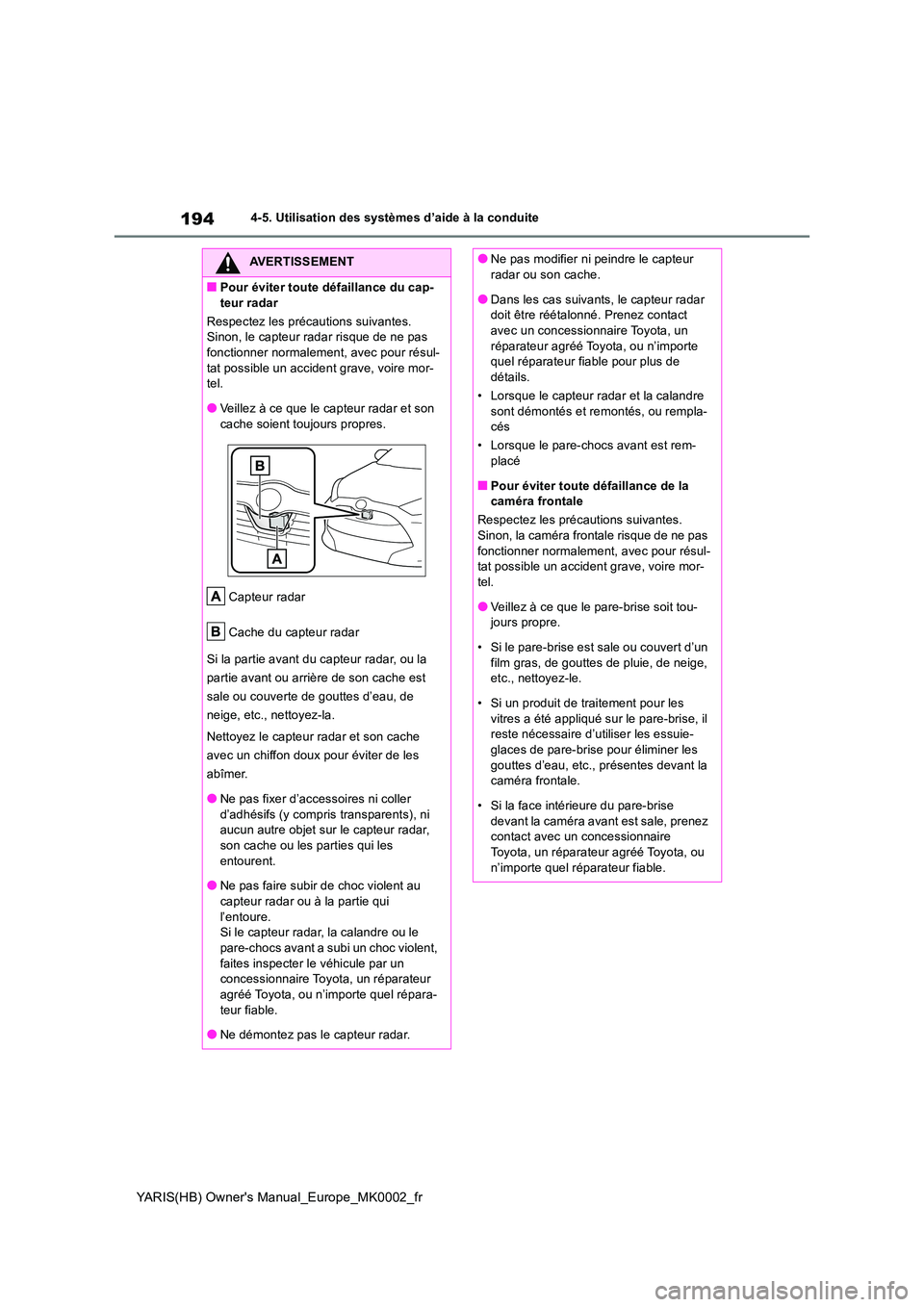 TOYOTA YARIS HATCHBACK 2021  Manuel du propriétaire (in French) 194
YARIS(HB) Owners Manual_Europe_MK0002_fr
4-5. Utilisation des systèmes d’aide à la conduite
AVERTISSEMENT
■Pour éviter toute défaillance du cap- 
teur radar 
Respectez les précautions su