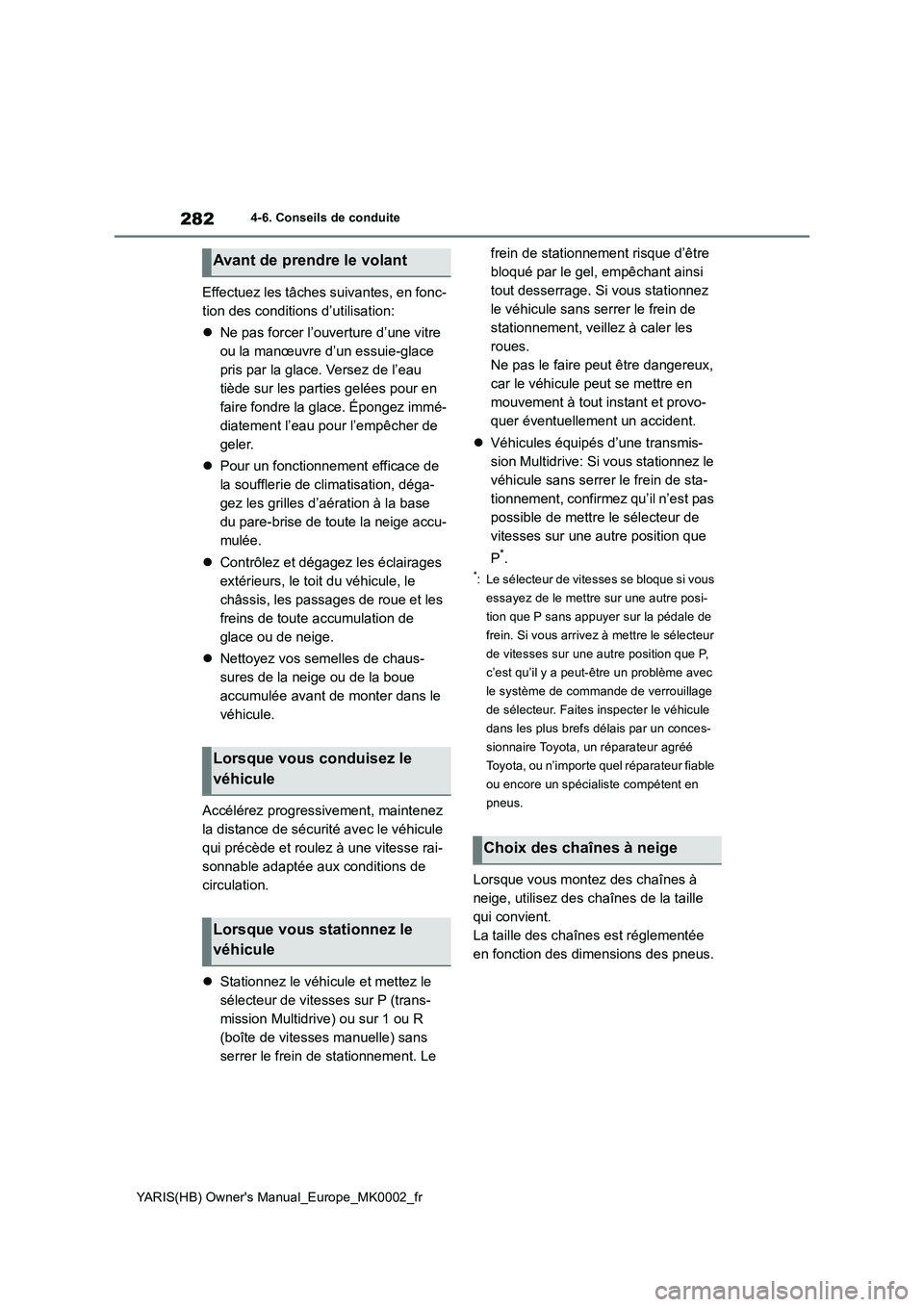 TOYOTA YARIS HATCHBACK 2021  Manuel du propriétaire (in French) 282
YARIS(HB) Owners Manual_Europe_MK0002_fr
4-6. Conseils de conduite
Effectuez les tâches suivantes, en fonc-
tion des conditions d’utilisation:
�zNe pas forcer l’ouverture d’une vitre 
ou l