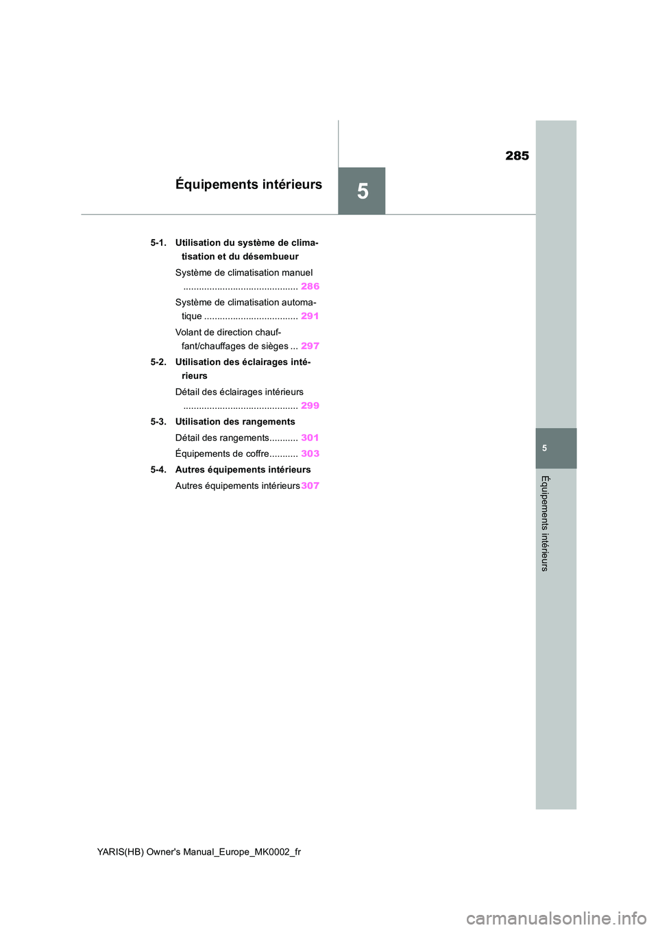 TOYOTA YARIS HATCHBACK 2021  Manuel du propriétaire (in French) 5
285
YARIS(HB) Owners Manual_Europe_MK0002_fr
5
Équipements intérieurs
Équipements intérieurs
5-1. Utilisation du système de clima- 
tisation et du désembueur 
Système de climatisation manuel