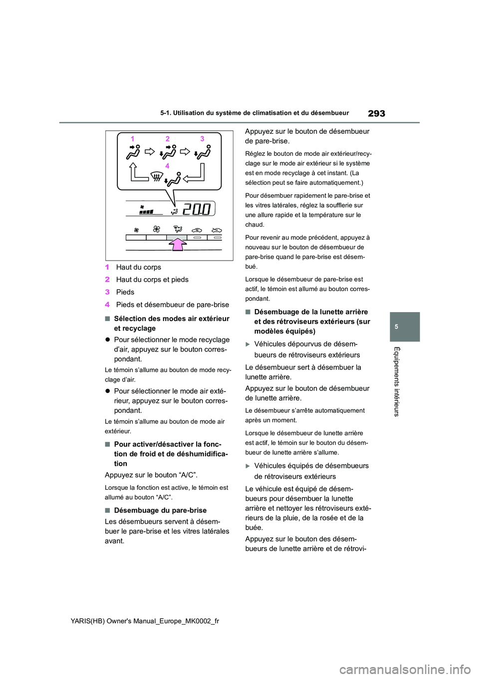 TOYOTA YARIS HATCHBACK 2021 Manuel du propriétaire (in French) 293
5
YARIS(HB) Owners Manual_Europe_MK0002_fr
5-1. Utilisation du système de climatisation et du désembueur
Équipements intérieurs
1Haut du corps
2 Haut du corps et pieds
3 Pieds
4 Pieds et d TOYOTA YARIS HATCHBACK 2021 Manuel du propriétaire (in French) 293
5
YARIS(HB) Owners Manual_Europe_MK0002_fr
5-1. Utilisation du système de climatisation et du désembueur
Équipements intérieurs
1Haut du corps
2 Haut du corps et pieds
3 Pieds
4 Pieds et d