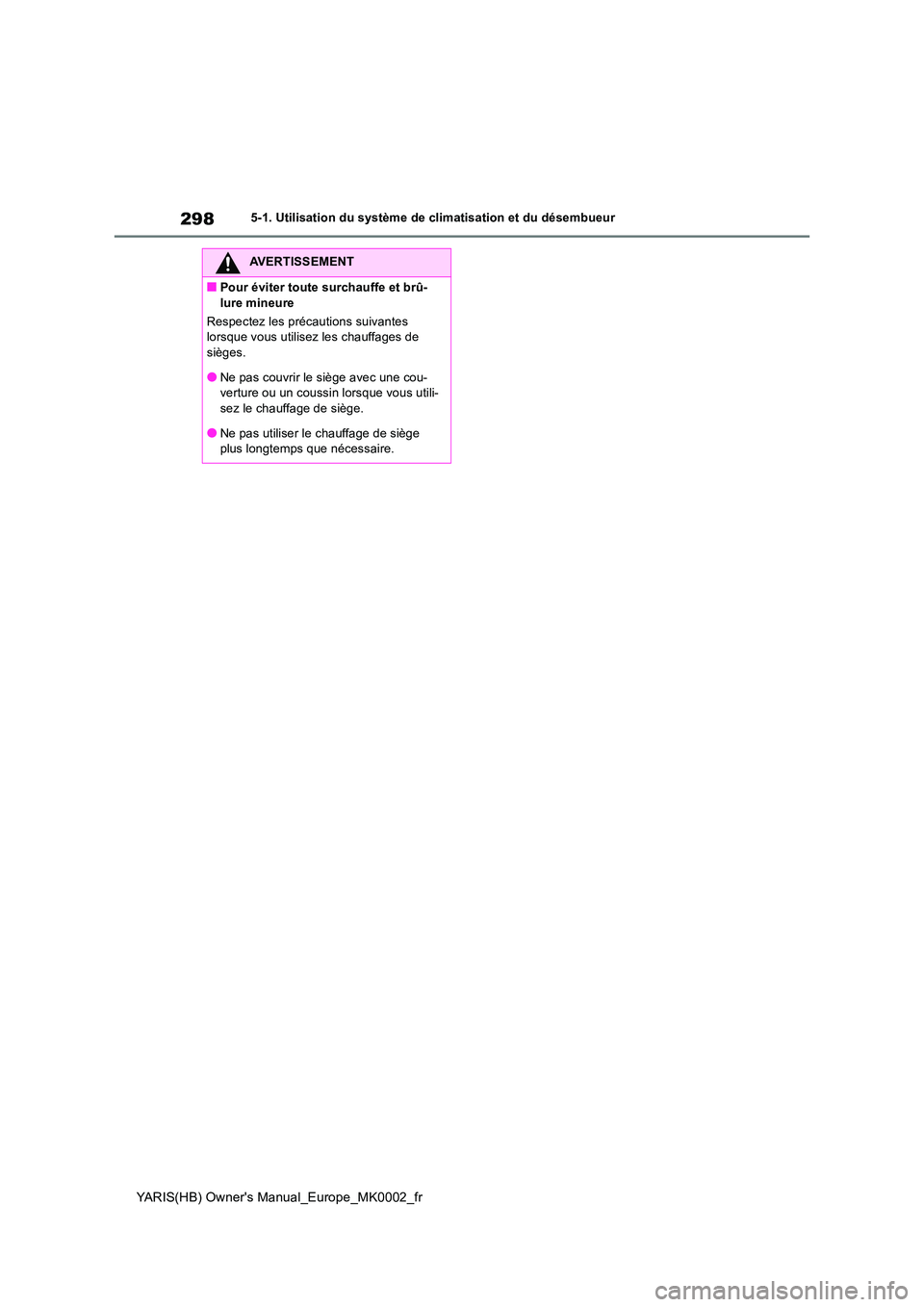 TOYOTA YARIS HATCHBACK 2021 Manuel du propriétaire (in French) 298
YARIS(HB) Owners Manual_Europe_MK0002_fr
5-1. Utilisation du système de climatisation et du désembueur
AVERTISSEMENT
■Pour éviter toute surchauffe et brû-
lure mineure
Respectez les préc TOYOTA YARIS HATCHBACK 2021 Manuel du propriétaire (in French) 298
YARIS(HB) Owners Manual_Europe_MK0002_fr
5-1. Utilisation du système de climatisation et du désembueur
AVERTISSEMENT
■Pour éviter toute surchauffe et brû-
lure mineure
Respectez les préc