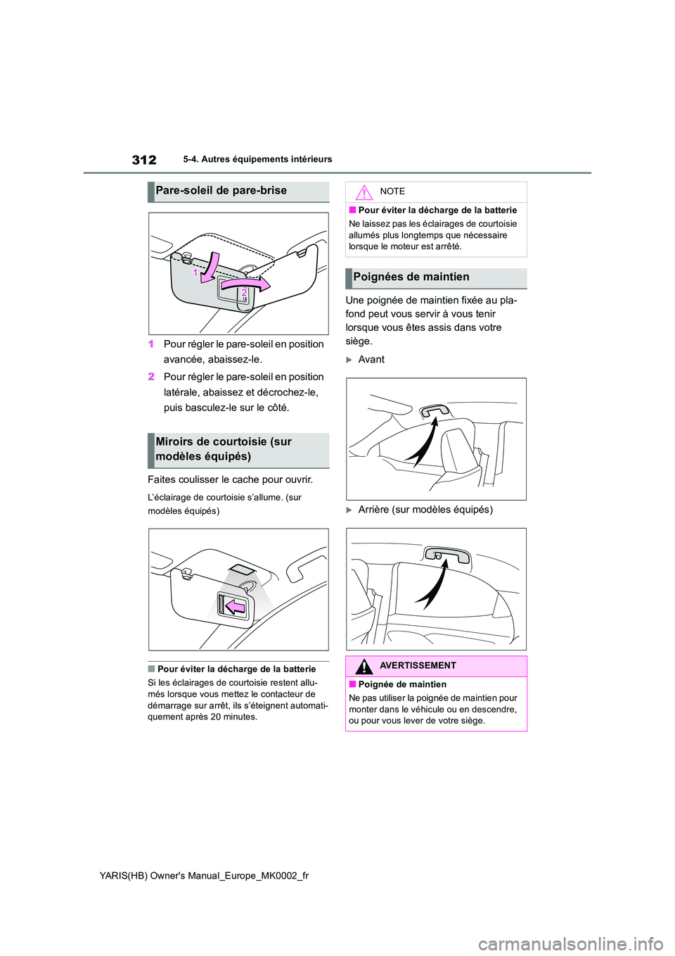 TOYOTA YARIS HATCHBACK 2021 Manuel du propriétaire (in French) 312
YARIS(HB) Owners Manual_Europe_MK0002_fr
5-4. Autres équipements intérieurs
1Pour régler le pare-soleil en position
avancée, abaissez-le.
2 Pour régler le pare-soleil en position
latér TOYOTA YARIS HATCHBACK 2021 Manuel du propriétaire (in French) 312
YARIS(HB) Owners Manual_Europe_MK0002_fr
5-4. Autres équipements intérieurs
1Pour régler le pare-soleil en position
avancée, abaissez-le.
2 Pour régler le pare-soleil en position
latér
