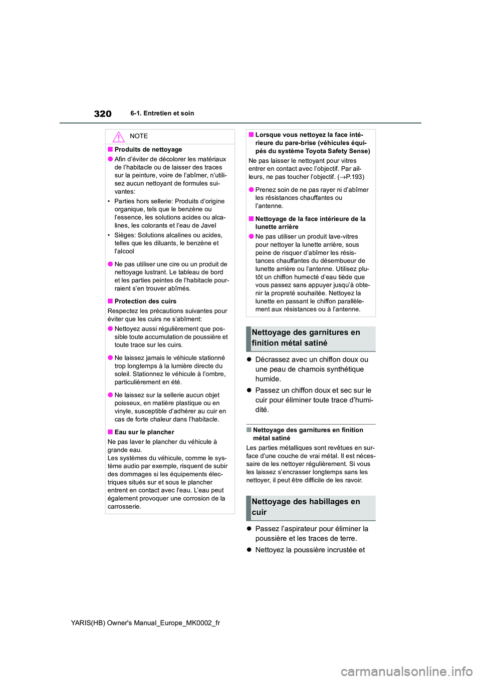 TOYOTA YARIS HATCHBACK 2021  Manuel du propriétaire (in French) 320
YARIS(HB) Owners Manual_Europe_MK0002_fr
6-1. Entretien et soin
�zDécrassez avec un chiffon doux ou  
une peau de chamois synthétique 
humide. 
�z Passez un chiffon doux et sec sur le  
cuir po