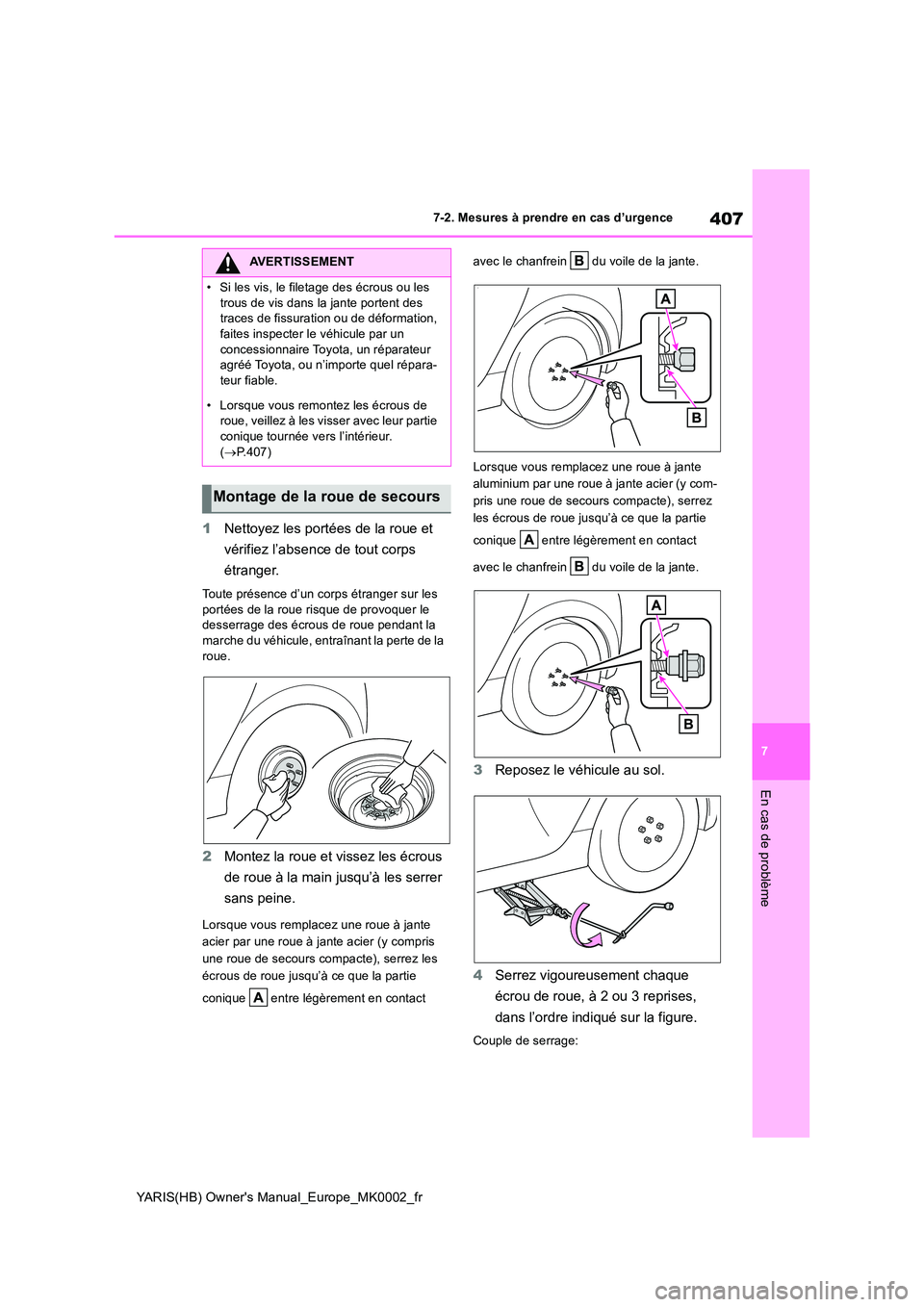 TOYOTA YARIS HATCHBACK 2021  Manuel du propriétaire (in French) 407
7
YARIS(HB) Owners Manual_Europe_MK0002_fr
7-2. Mesures à prendre en cas d’urgence
En cas de problème
1Nettoyez les portées de la roue et  
vérifiez l’absence de tout corps  
étranger.
T