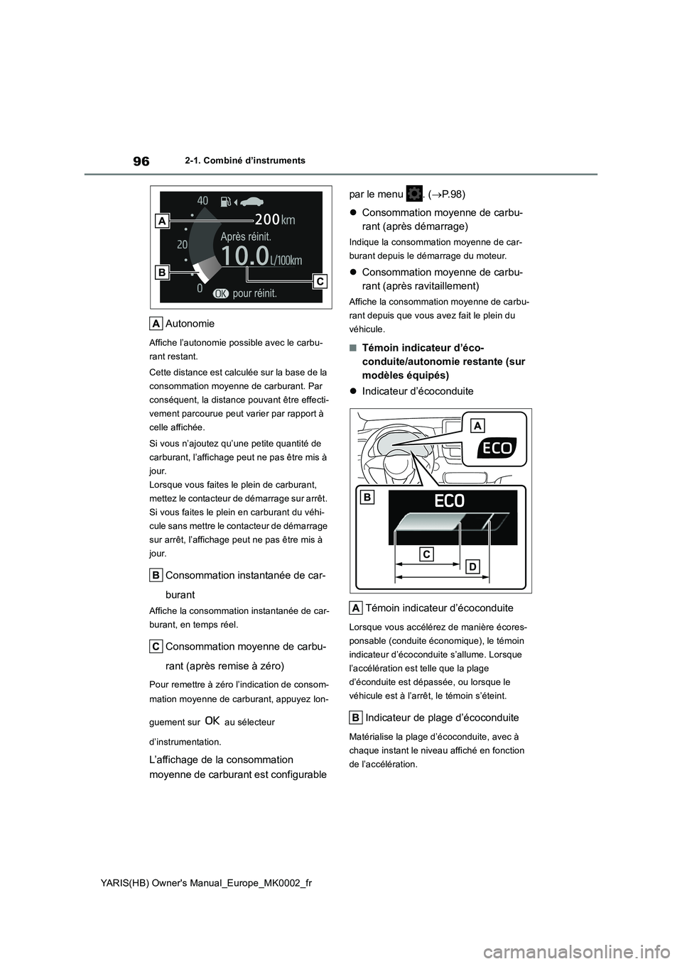 TOYOTA YARIS HATCHBACK 2021  Manuel du propriétaire (in French) 96
YARIS(HB) Owners Manual_Europe_MK0002_fr
2-1. Combiné d’instruments
Autonomie
Affiche l’autonomie possible avec le carbu-
rant restant.
Cette distance est calculée sur la base de la 
consomm