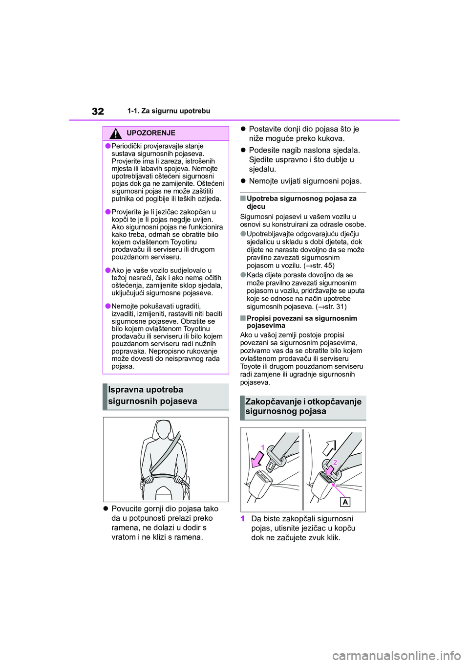 TOYOTA YARIS HATCHBACK 2021  Upute Za Rukovanje (in Croatian) 32
YARIS(HB) Owners Manual_Europe_MK0001_hr
1-1. Za sigurnu upotrebu
Povucite gornji dio pojasa tako 
da u potpunosti prelazi preko 
ramena, ne dolazi u dodir s 
vratom i ne klizi s ramena.Post