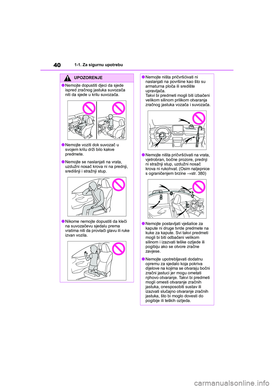 TOYOTA YARIS HATCHBACK 2021  Upute Za Rukovanje (in Croatian) 40
YARIS(HB) Owners Manual_Europe_MK0001_hr
1-1. Za sigurnu upotrebu
UPOZORENJE
●Nemojte dopustiti djeci da sjede 
ispred zračnog jastuka suvozača 
niti da sjede u krilu suvozača.
●Nemojte voz