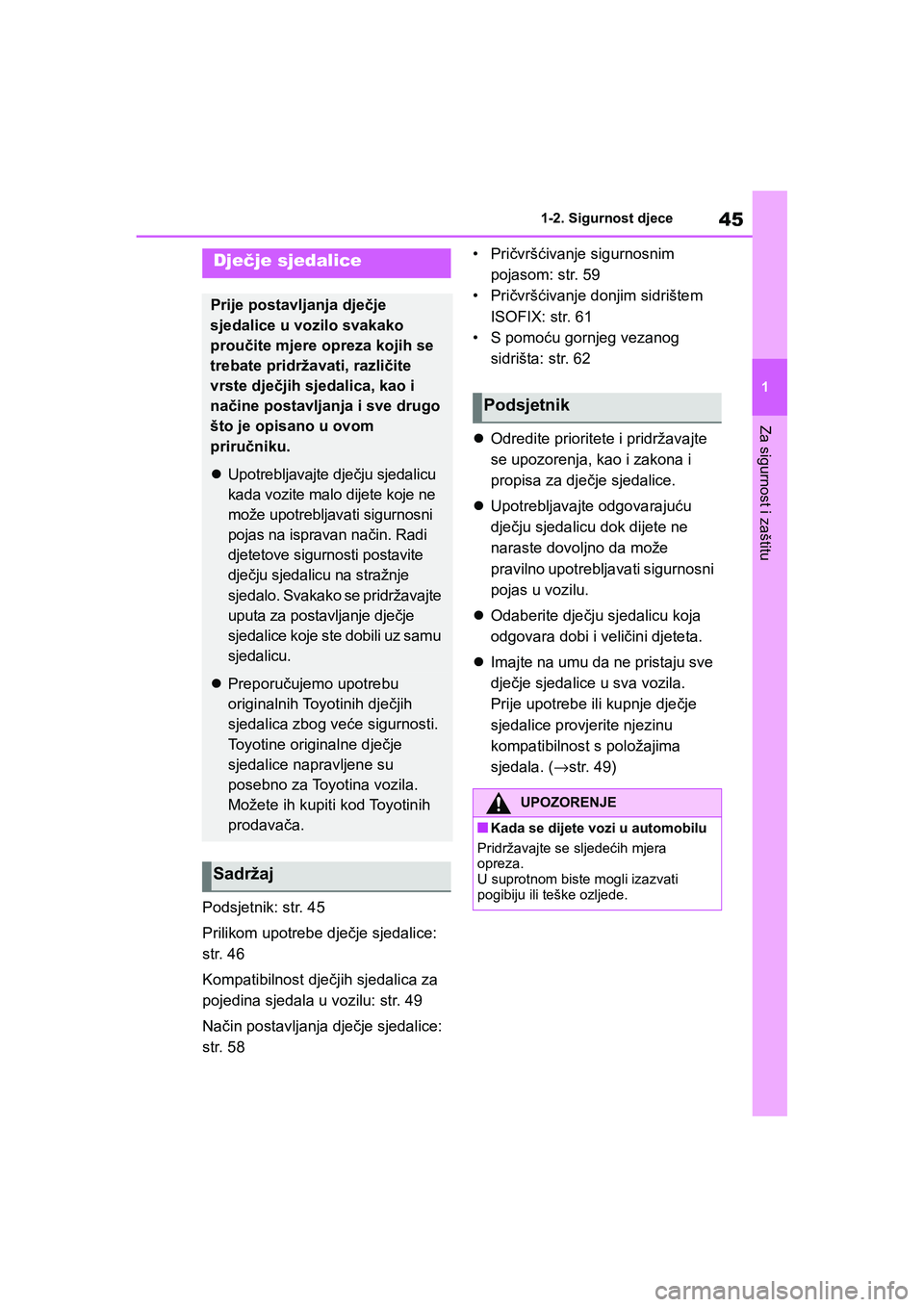 TOYOTA YARIS HATCHBACK 2021 Upute Za Rukovanje (in Croatian) 45
1
YARIS(HB) Owners Manual_Europe_MK0001_hr
1-2. Sigurnost djece
Za sigurnost i zaštitu
Podsjetnik: str. 45
Prilikom upotrebe dječje sjedalice:
str. 46
Kompatibilnost dječjih sjedalica za
poje TOYOTA YARIS HATCHBACK 2021 Upute Za Rukovanje (in Croatian) 45
1
YARIS(HB) Owners Manual_Europe_MK0001_hr
1-2. Sigurnost djece
Za sigurnost i zaštitu
Podsjetnik: str. 45
Prilikom upotrebe dječje sjedalice:
str. 46
Kompatibilnost dječjih sjedalica za
poje