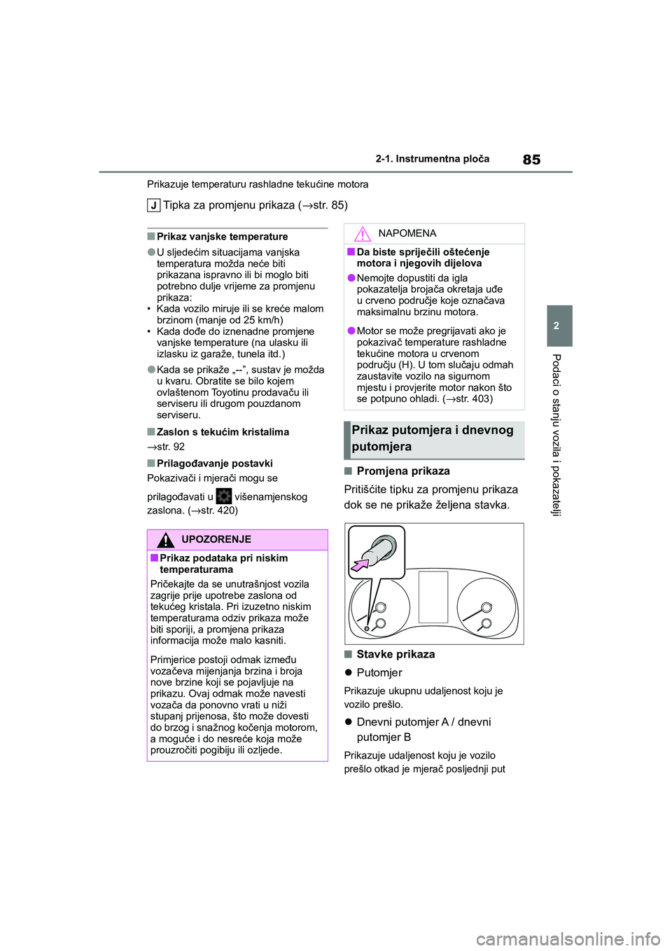 TOYOTA YARIS HATCHBACK 2021 Upute Za Rukovanje (in Croatian) 85
2
YARIS(HB) Owners Manual_Europe_MK0001_hr
2-1. Instrumentna ploča
Podaci o stanju vozila i pokazatelji
Prikazuje temperaturu rashladne tekućine motora
Tipka za promjenu prikaza (→str. 85)
■ TOYOTA YARIS HATCHBACK 2021 Upute Za Rukovanje (in Croatian) 85
2
YARIS(HB) Owners Manual_Europe_MK0001_hr
2-1. Instrumentna ploča
Podaci o stanju vozila i pokazatelji
Prikazuje temperaturu rashladne tekućine motora
Tipka za promjenu prikaza (→str. 85)
■