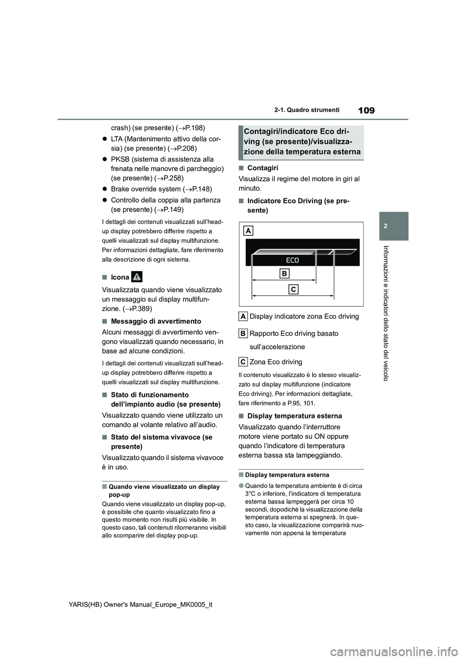 TOYOTA YARIS HATCHBACK 2021  Manuale duso (in Italian) 109
2
YARIS(HB) Owners Manual_Europe_MK0005_it
2-1. Quadro strumenti
Informazioni e indicatori dello stato del veicolo
crash) (se presente) (→P.198)
�zLTA (Mantenimento attivo della cor-
sia) (se p