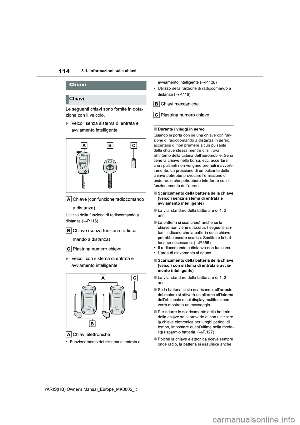 TOYOTA YARIS HATCHBACK 2021 Manuale duso (in Italian) 114
YARIS(HB) Owners Manual_Europe_MK0005_it
3-1. Informazioni sulle chiavi
3-1.In formazioni s ulle chiav i
Le seguenti chiavi sono fornite in dota-
zione con il veicolo.
Veicoli senza sistema d TOYOTA YARIS HATCHBACK 2021 Manuale duso (in Italian) 114
YARIS(HB) Owners Manual_Europe_MK0005_it
3-1. Informazioni sulle chiavi
3-1.In formazioni s ulle chiav i
Le seguenti chiavi sono fornite in dota-
zione con il veicolo.
Veicoli senza sistema d