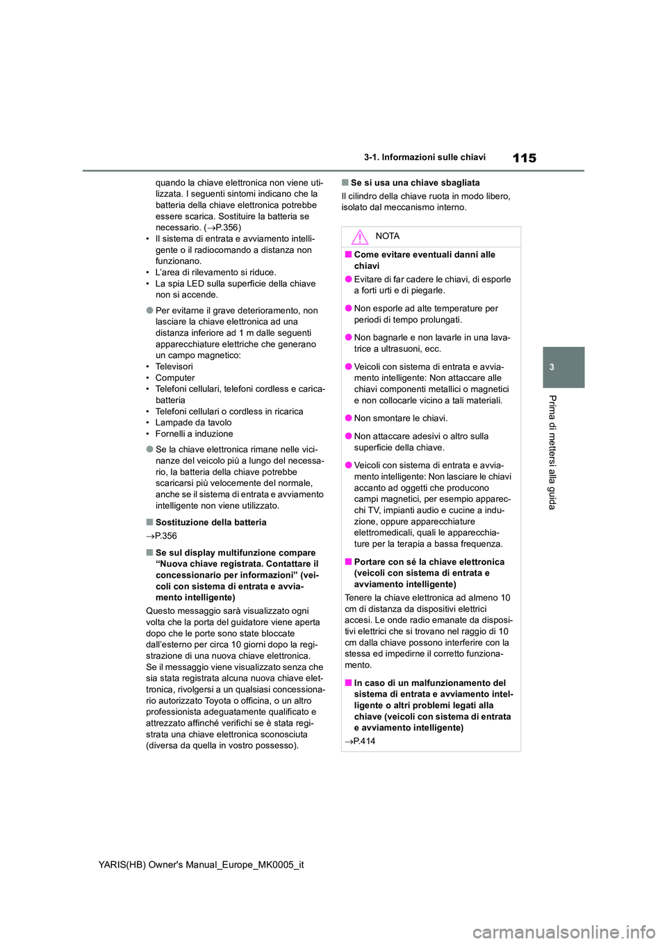 TOYOTA YARIS HATCHBACK 2021 Manuale duso (in Italian) 115
3
YARIS(HB) Owners Manual_Europe_MK0005_it
3-1. Informazioni sulle chiavi
Prima di mettersi alla guida
quando la chiave elettronica non viene uti- lizzata. I seguenti sintomi indicano che la batt TOYOTA YARIS HATCHBACK 2021 Manuale duso (in Italian) 115
3
YARIS(HB) Owners Manual_Europe_MK0005_it
3-1. Informazioni sulle chiavi
Prima di mettersi alla guida
quando la chiave elettronica non viene uti- lizzata. I seguenti sintomi indicano che la batt