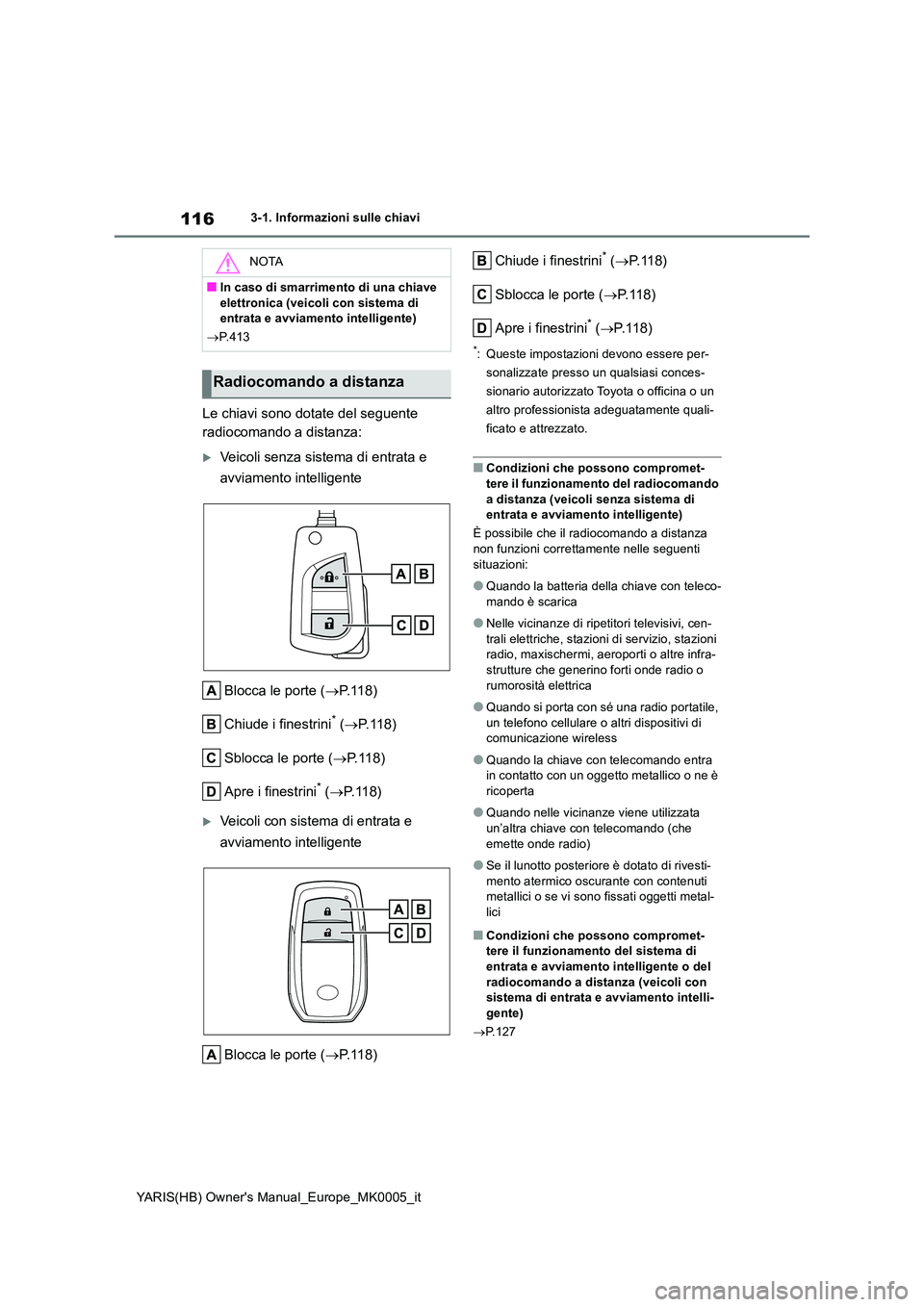 TOYOTA YARIS HATCHBACK 2021 Manuale duso (in Italian) 116
YARIS(HB) Owners Manual_Europe_MK0005_it
3-1. Informazioni sulle chiavi
Le chiavi sono dotate del seguente
radiocomando a distanza:
Veicoli senza sistema di entrata e
avviamento intelligen TOYOTA YARIS HATCHBACK 2021 Manuale duso (in Italian) 116
YARIS(HB) Owners Manual_Europe_MK0005_it
3-1. Informazioni sulle chiavi
Le chiavi sono dotate del seguente
radiocomando a distanza:
Veicoli senza sistema di entrata e
avviamento intelligen