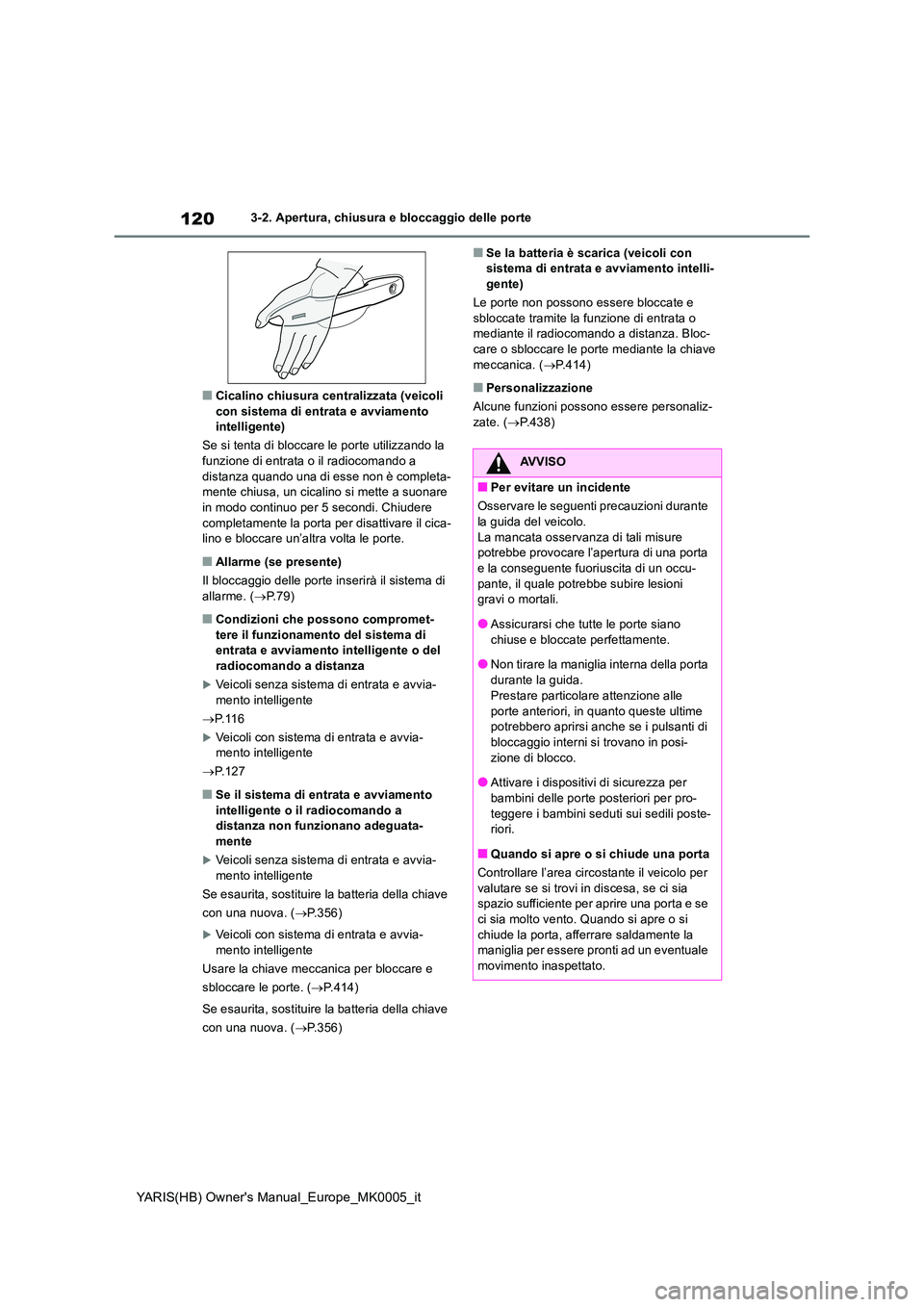 TOYOTA YARIS HATCHBACK 2021 Manuale duso (in Italian) 120
YARIS(HB) Owners Manual_Europe_MK0005_it
3-2. Apertura, chiusura e bloccaggio delle porte
■Cicalino chiusura centralizzata (veicoli con sistema di entrata e avviamento intelligente)
Se si ten TOYOTA YARIS HATCHBACK 2021 Manuale duso (in Italian) 120
YARIS(HB) Owners Manual_Europe_MK0005_it
3-2. Apertura, chiusura e bloccaggio delle porte
■Cicalino chiusura centralizzata (veicoli con sistema di entrata e avviamento intelligente)
Se si ten