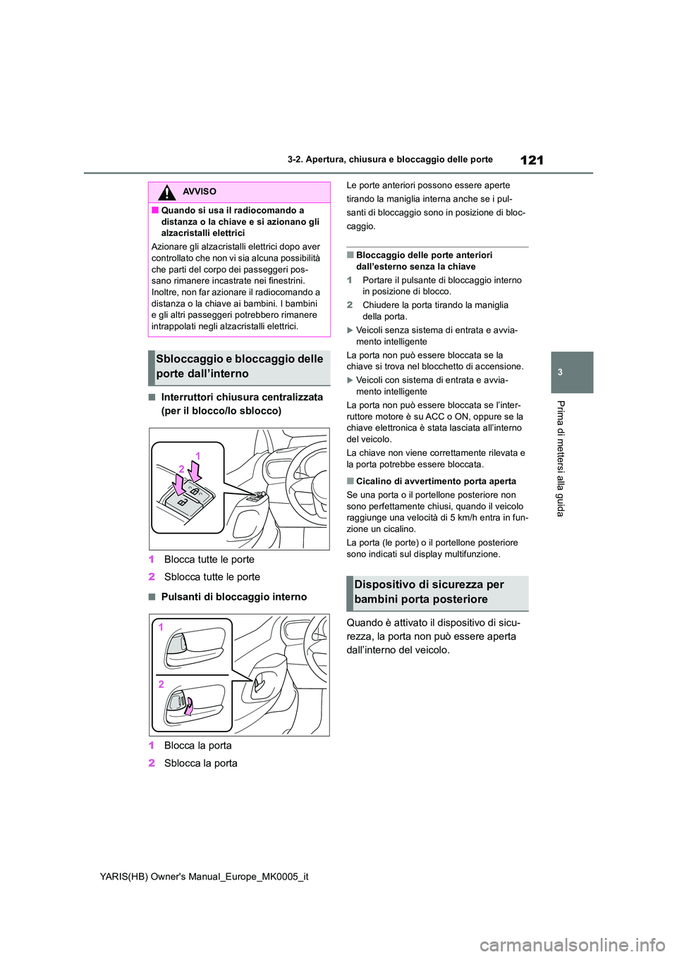 TOYOTA YARIS HATCHBACK 2021 Manuale duso (in Italian) 121
3
YARIS(HB) Owners Manual_Europe_MK0005_it
3-2. Apertura, chiusura e bloccaggio delle porte
Prima di mettersi alla guida■Interruttori chiusura centralizzata
(per il blocco/lo sblocco)
1 Bloc TOYOTA YARIS HATCHBACK 2021 Manuale duso (in Italian) 121
3
YARIS(HB) Owners Manual_Europe_MK0005_it
3-2. Apertura, chiusura e bloccaggio delle porte
Prima di mettersi alla guida■Interruttori chiusura centralizzata
(per il blocco/lo sblocco)
1 Bloc