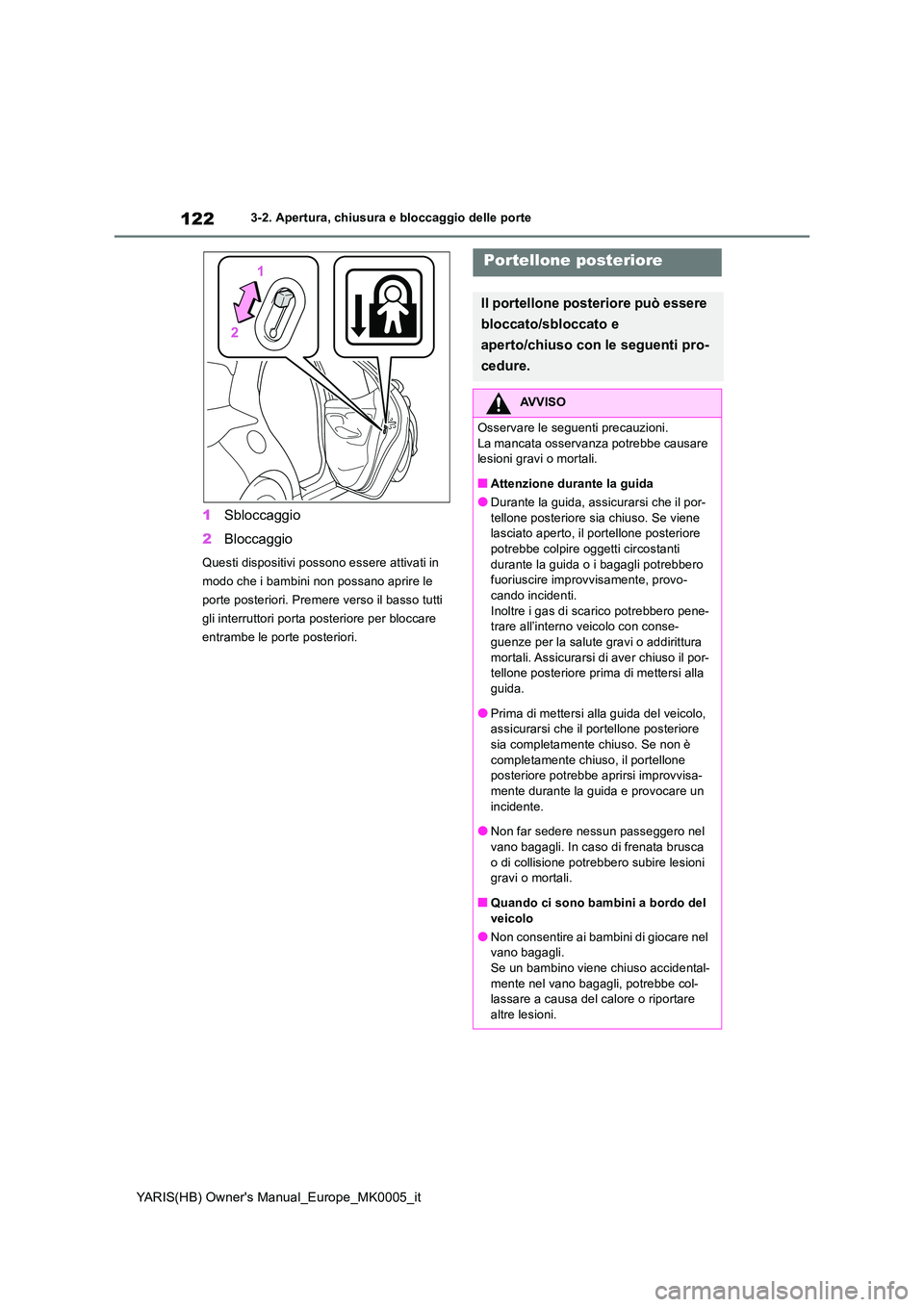 TOYOTA YARIS HATCHBACK 2021 Manuale duso (in Italian) 122
YARIS(HB) Owners Manual_Europe_MK0005_it
3-2. Apertura, chiusura e bloccaggio delle porte
1Sbloccaggio
2 Bloccaggio
Questi dispositivi possono essere attivati in
modo che i bambini non possano TOYOTA YARIS HATCHBACK 2021 Manuale duso (in Italian) 122
YARIS(HB) Owners Manual_Europe_MK0005_it
3-2. Apertura, chiusura e bloccaggio delle porte
1Sbloccaggio
2 Bloccaggio
Questi dispositivi possono essere attivati in
modo che i bambini non possano