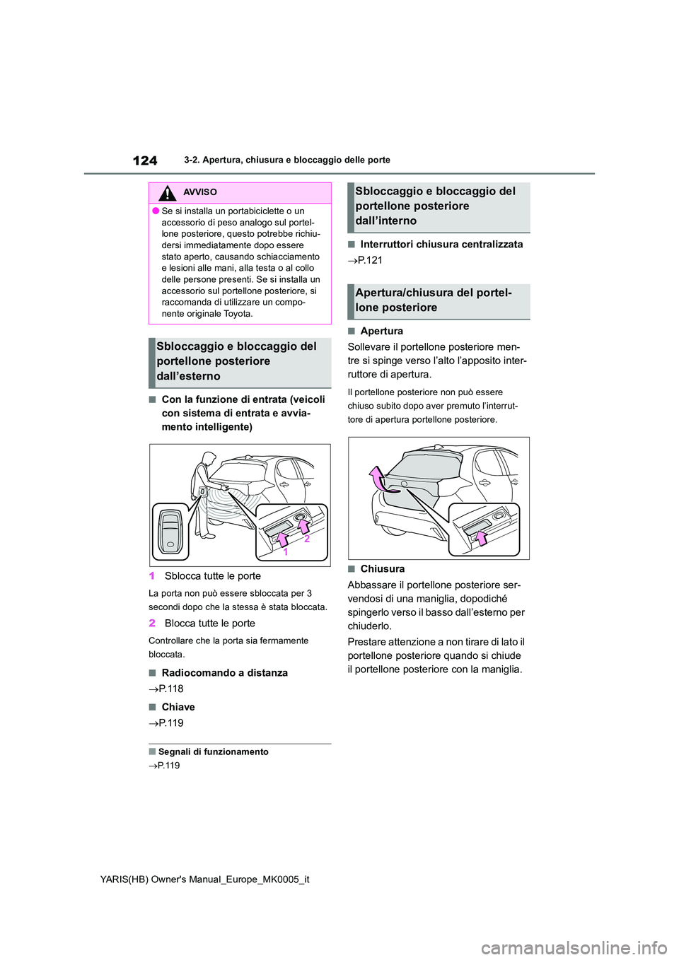 TOYOTA YARIS HATCHBACK 2021 Manuale duso (in Italian) 124
YARIS(HB) Owners Manual_Europe_MK0005_it
3-2. Apertura, chiusura e bloccaggio delle porte
■Con la funzione di entrata (veicoli
con sistema di entrata e avvia-
mento intelligente)
1 Sblocca t TOYOTA YARIS HATCHBACK 2021 Manuale duso (in Italian) 124
YARIS(HB) Owners Manual_Europe_MK0005_it
3-2. Apertura, chiusura e bloccaggio delle porte
■Con la funzione di entrata (veicoli
con sistema di entrata e avvia-
mento intelligente)
1 Sblocca t
