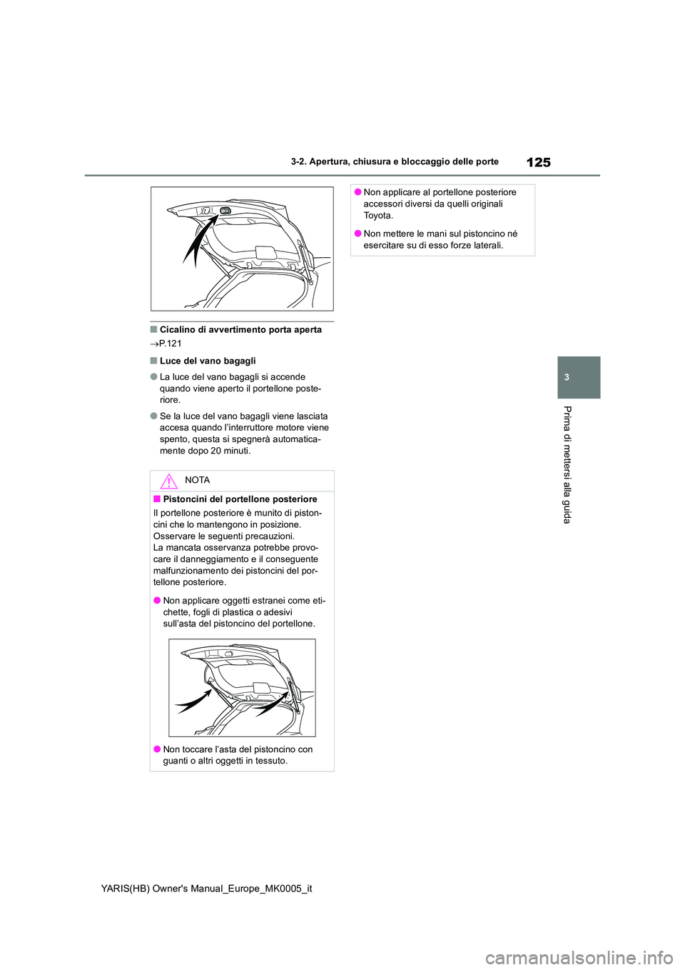 TOYOTA YARIS HATCHBACK 2021 Manuale duso (in Italian) 125
3
YARIS(HB) Owners Manual_Europe_MK0005_it
3-2. Apertura, chiusura e bloccaggio delle porte
Prima di mettersi alla guida
■Cicalino di avvertimento porta aperta
→ P.121
■Luce del vano bagag TOYOTA YARIS HATCHBACK 2021 Manuale duso (in Italian) 125
3
YARIS(HB) Owners Manual_Europe_MK0005_it
3-2. Apertura, chiusura e bloccaggio delle porte
Prima di mettersi alla guida
■Cicalino di avvertimento porta aperta
→ P.121
■Luce del vano bagag