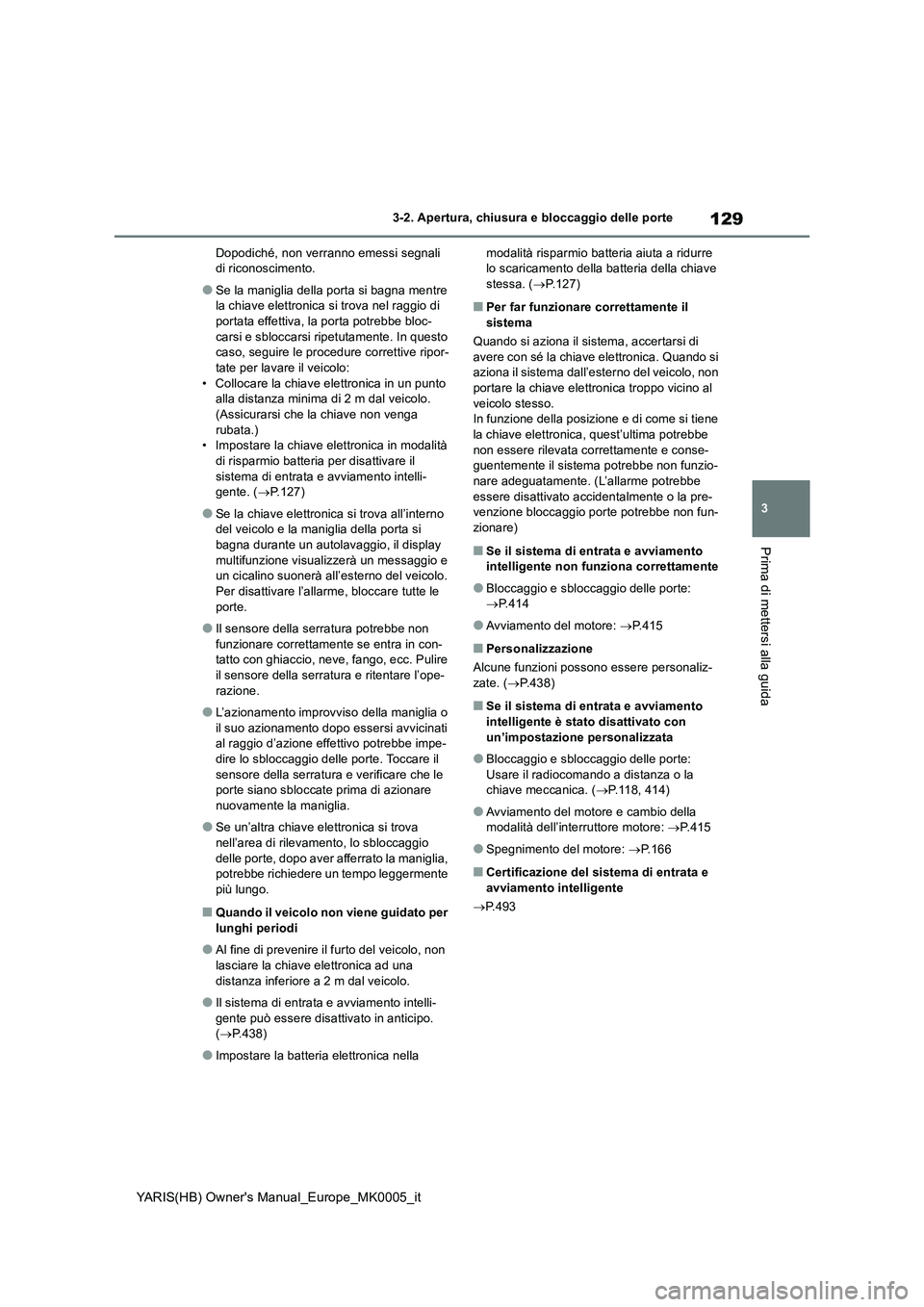 TOYOTA YARIS HATCHBACK 2021 Manuale duso (in Italian) 129
3
YARIS(HB) Owners Manual_Europe_MK0005_it
3-2. Apertura, chiusura e bloccaggio delle porte
Prima di mettersi alla guida
Dopodiché, non verranno emessi segnali
di riconoscimento.
●Se la manig TOYOTA YARIS HATCHBACK 2021 Manuale duso (in Italian) 129
3
YARIS(HB) Owners Manual_Europe_MK0005_it
3-2. Apertura, chiusura e bloccaggio delle porte
Prima di mettersi alla guida
Dopodiché, non verranno emessi segnali
di riconoscimento.
●Se la manig