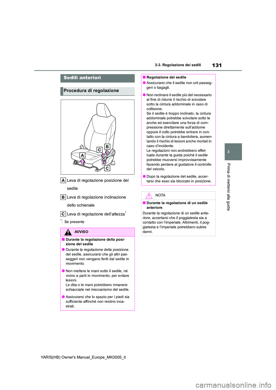 TOYOTA YARIS HATCHBACK 2021 Manuale duso (in Italian) 131
3
YARIS(HB) Owners Manual_Europe_MK0005_it
3-3. Regolazione dei sedili
Prima di mettersi alla guida
3-3.Regolazion e dei s edili
Leva di regolazione posizione del
sedile
Leva di regolazione in TOYOTA YARIS HATCHBACK 2021 Manuale duso (in Italian) 131
3
YARIS(HB) Owners Manual_Europe_MK0005_it
3-3. Regolazione dei sedili
Prima di mettersi alla guida
3-3.Regolazion e dei s edili
Leva di regolazione posizione del
sedile
Leva di regolazione in