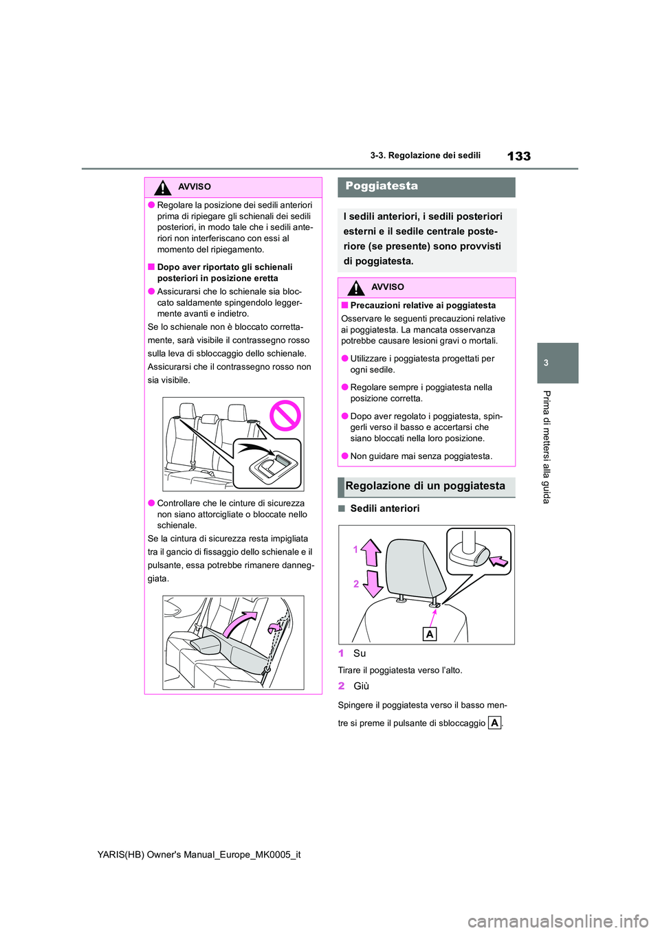 TOYOTA YARIS HATCHBACK 2021 Manuale duso (in Italian) 133
3
YARIS(HB) Owners Manual_Europe_MK0005_it
3-3. Regolazione dei sedili
Prima di mettersi alla guida
■Sedili anteriori
1 Su
Tirare il poggiatesta verso l’alto.
2Giù
Spingere il poggiatesta v TOYOTA YARIS HATCHBACK 2021 Manuale duso (in Italian) 133
3
YARIS(HB) Owners Manual_Europe_MK0005_it
3-3. Regolazione dei sedili
Prima di mettersi alla guida
■Sedili anteriori
1 Su
Tirare il poggiatesta verso l’alto.
2Giù
Spingere il poggiatesta v