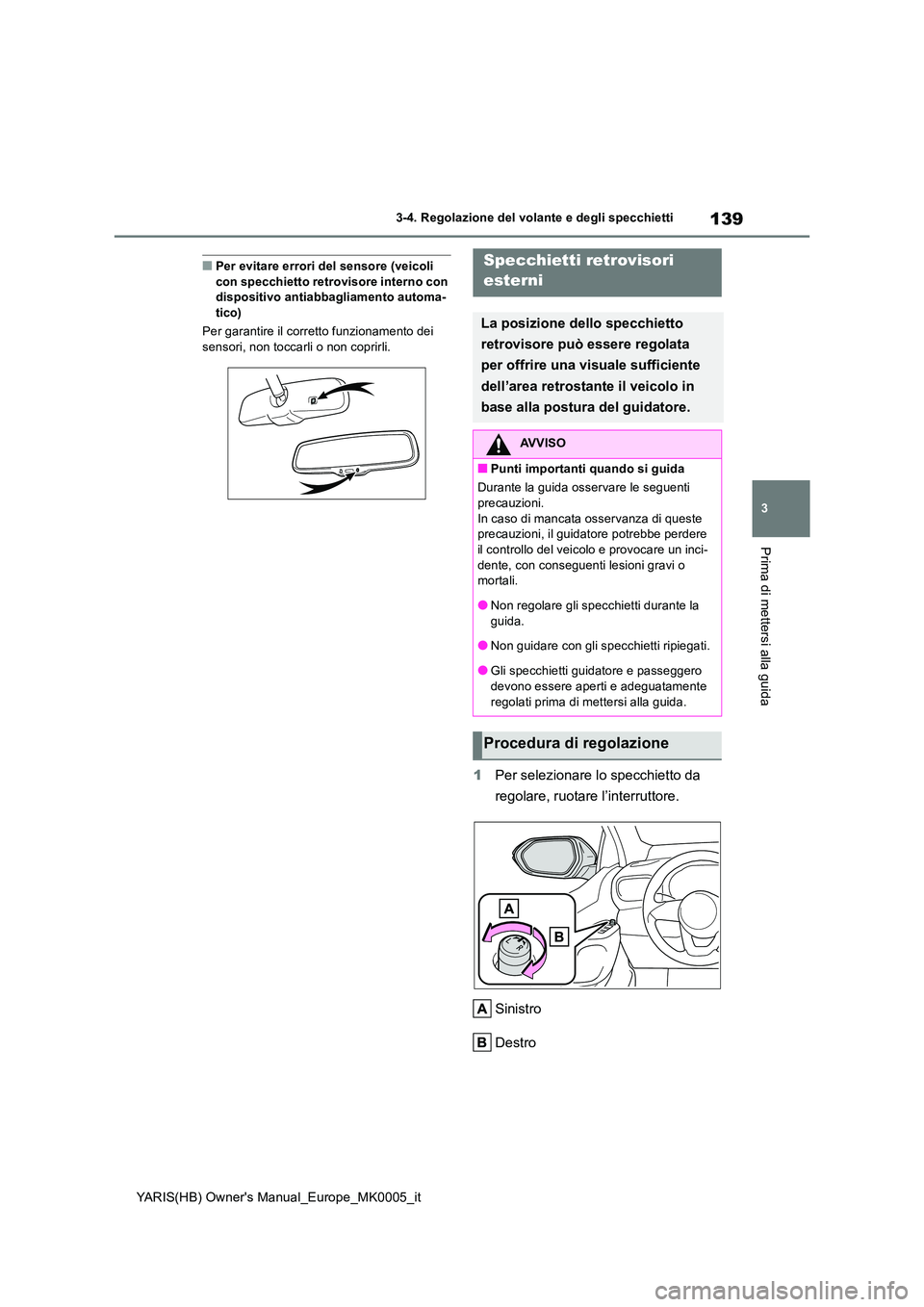 TOYOTA YARIS HATCHBACK 2021 Manuale duso (in Italian) 139
3
YARIS(HB) Owners Manual_Europe_MK0005_it
3-4. Regolazione del volante e degli specchietti
Prima di mettersi alla guida
■Per evitare errori del sensore (veicoli con specchietto retrovisore in TOYOTA YARIS HATCHBACK 2021 Manuale duso (in Italian) 139
3
YARIS(HB) Owners Manual_Europe_MK0005_it
3-4. Regolazione del volante e degli specchietti
Prima di mettersi alla guida
■Per evitare errori del sensore (veicoli con specchietto retrovisore in