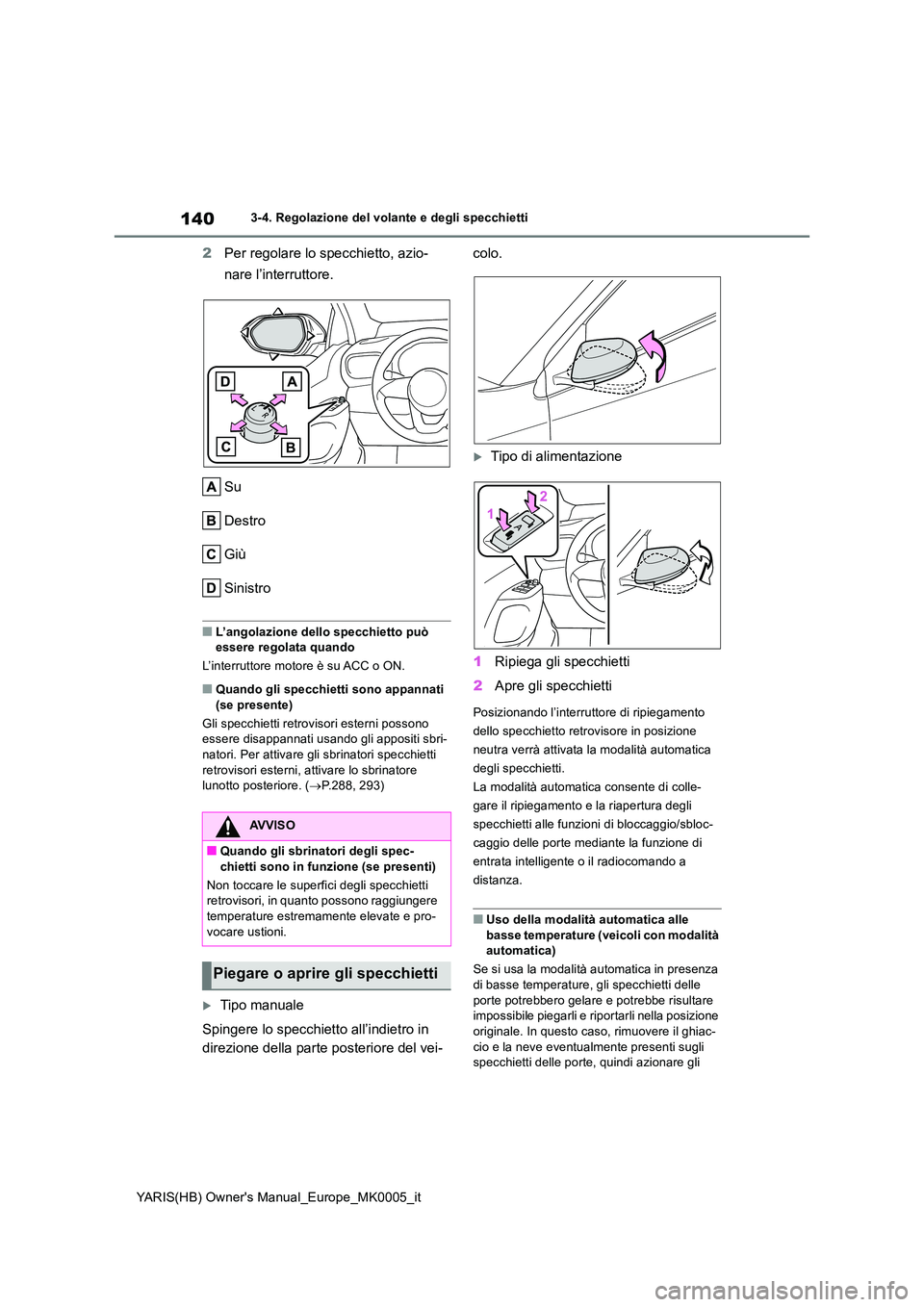 TOYOTA YARIS HATCHBACK 2021 Manuale duso (in Italian) 140
YARIS(HB) Owners Manual_Europe_MK0005_it
3-4. Regolazione del volante e degli specchietti
2Per regolare lo specchietto, azio-
nare l’interruttore.
Su
Destro
Giù
Sinistro
■L’angolazione TOYOTA YARIS HATCHBACK 2021 Manuale duso (in Italian) 140
YARIS(HB) Owners Manual_Europe_MK0005_it
3-4. Regolazione del volante e degli specchietti
2Per regolare lo specchietto, azio-
nare l’interruttore.
Su
Destro
Giù
Sinistro
■L’angolazione