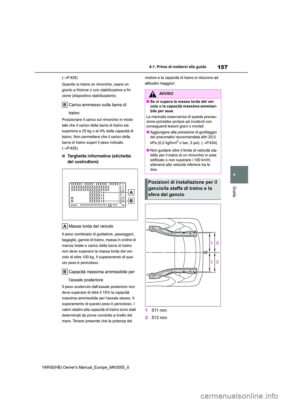 TOYOTA YARIS HATCHBACK 2021  Manuale duso (in Italian) 157
4
YARIS(HB) Owner's Manual_Europe_MK0005_it
4-1. Prima di mettersi alla guida
Guida
(P.426) 
Quando si traina un rimorchio, usare un  
giunto a frizione o uno stabilizzatore a fri-
zione (d