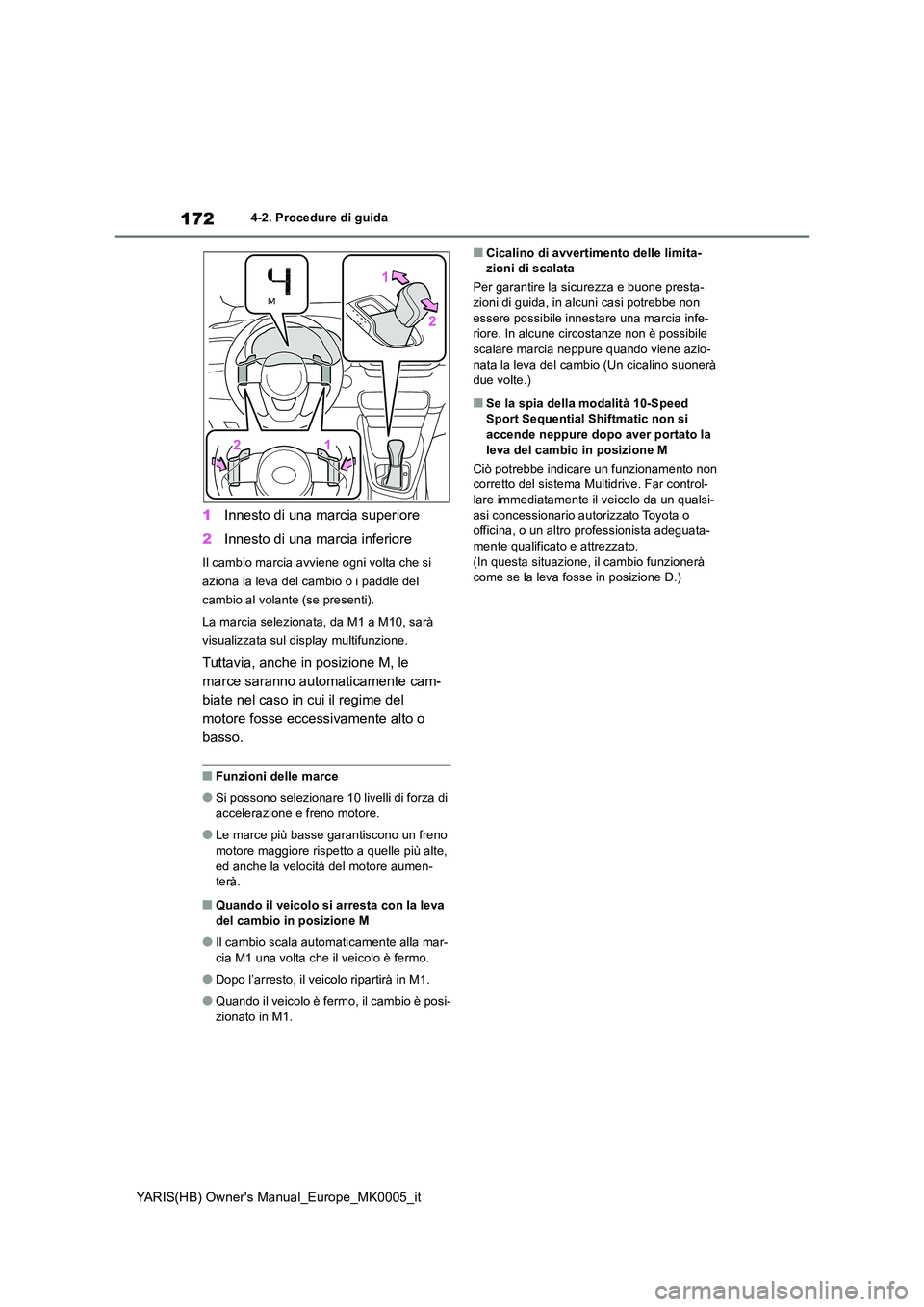 TOYOTA YARIS HATCHBACK 2021  Manuale duso (in Italian) 172
YARIS(HB) Owners Manual_Europe_MK0005_it
4-2. Procedure di guida
1Innesto di una marcia superiore 
2 Innesto di una marcia inferiore
Il cambio marcia avviene ogni volta che si  
aziona la leva de