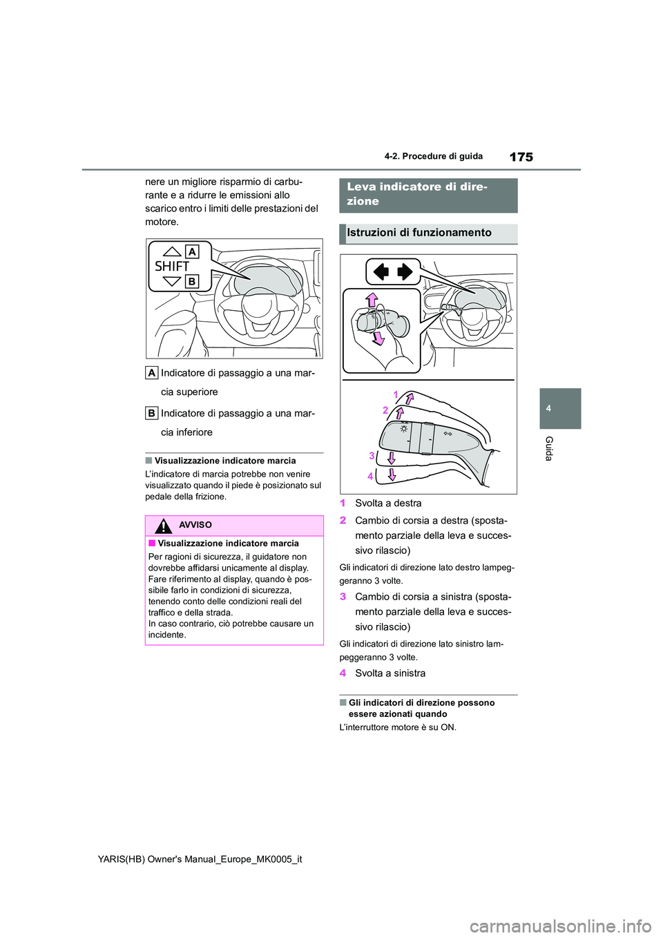 TOYOTA YARIS HATCHBACK 2021  Manuale duso (in Italian) 175
4
YARIS(HB) Owners Manual_Europe_MK0005_it
4-2. Procedure di guida
Guida
nere un migliore risparmio di carbu- 
rante e a ridurre le emissioni allo 
scarico entro i limiti delle prestazioni del 
m