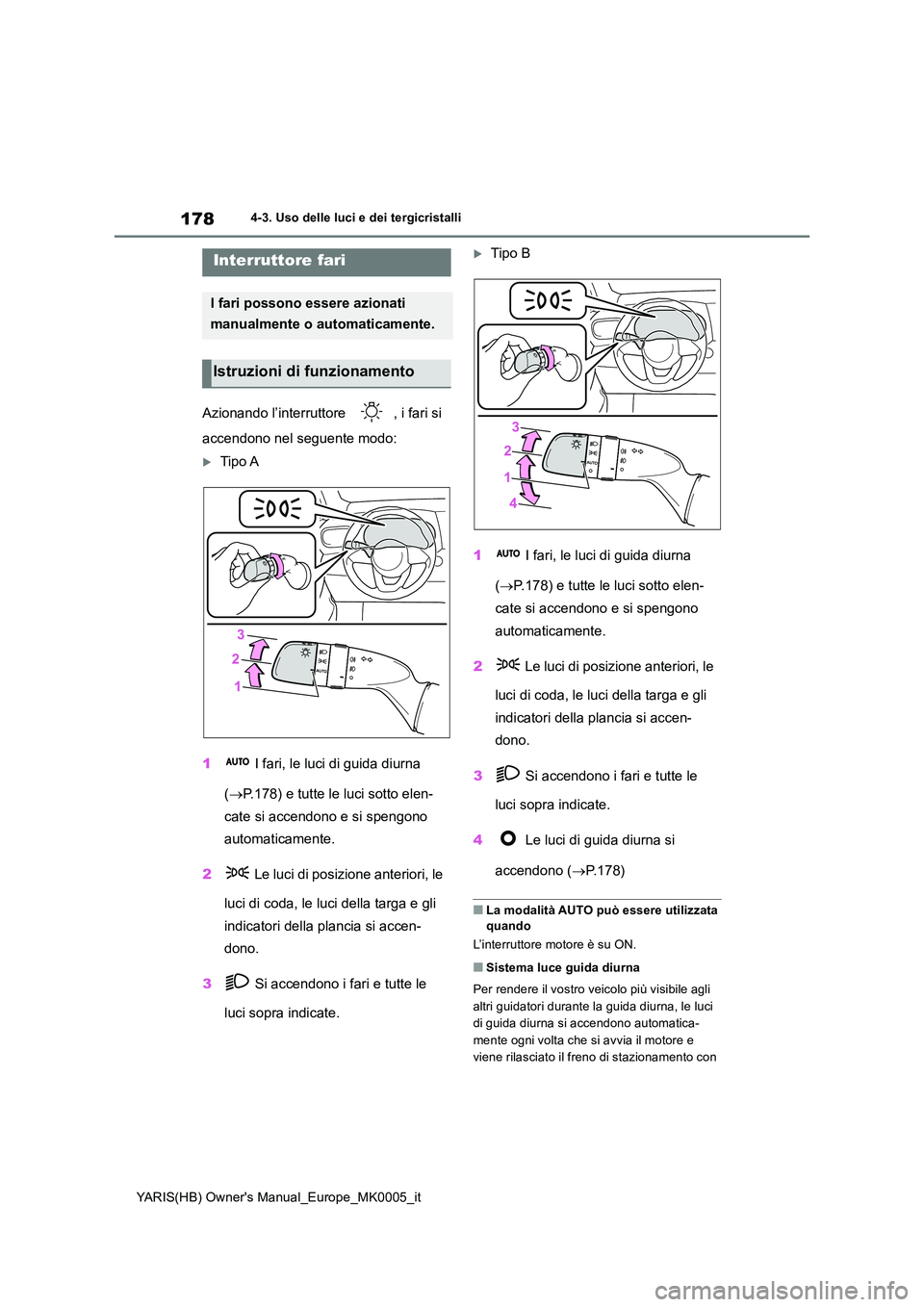 TOYOTA YARIS HATCHBACK 2021  Manuale duso (in Italian) 178
YARIS(HB) Owners Manual_Europe_MK0005_it
4-3. Uso delle luci e dei tergicristalli
4-3.Uso delle luci e dei tergicristalli
Azionando l’interruttore  , i fari si  
accendono nel seguente modo:
