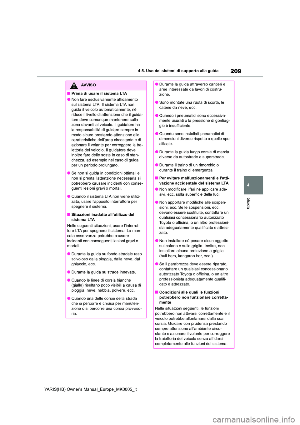 TOYOTA YARIS HATCHBACK 2021  Manuale duso (in Italian) 209
4
YARIS(HB) Owners Manual_Europe_MK0005_it
4-5. Uso dei sistemi di supporto alla guida
Guida
AVVISO
■Prima di usare il sistema LTA
●Non fare esclusivamente affidamento  
sul sistema LTA. Il s