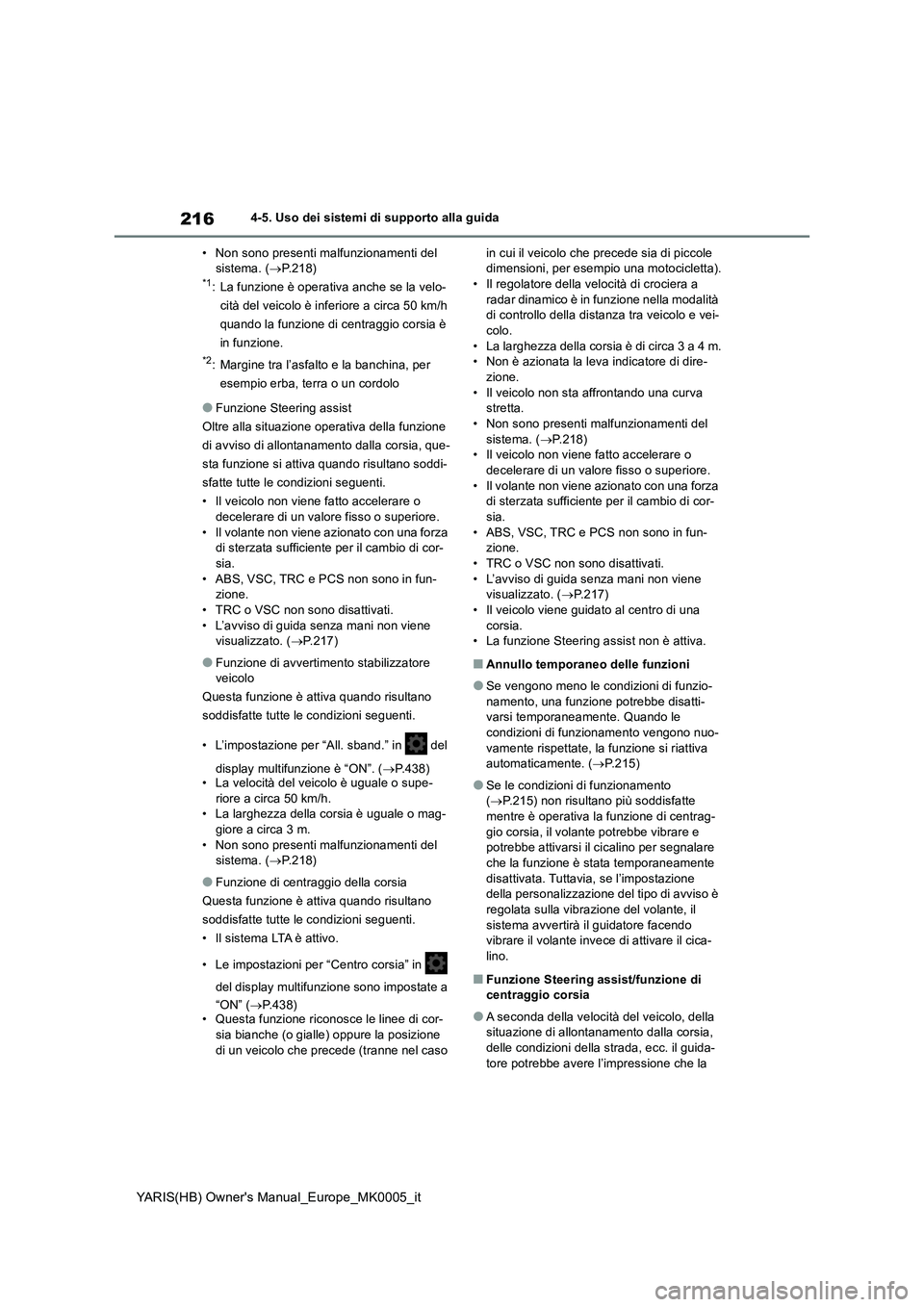TOYOTA YARIS HATCHBACK 2021  Manuale duso (in Italian) 216
YARIS(HB) Owners Manual_Europe_MK0005_it
4-5. Uso dei sistemi di supporto alla guida
• Non sono presenti malfunzionamenti del 
sistema. (→P.218)
*1: La funzione è operativa anche se la velo-