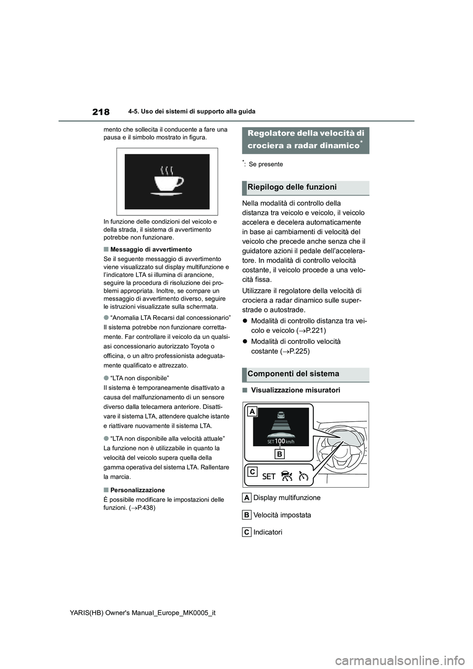 TOYOTA YARIS HATCHBACK 2021  Manuale duso (in Italian) 218
YARIS(HB) Owners Manual_Europe_MK0005_it
4-5. Uso dei sistemi di supporto alla guida
mento che sollecita il conducente a fare una 
pausa e il simbolo mostrato in figura.
In funzione delle condizi