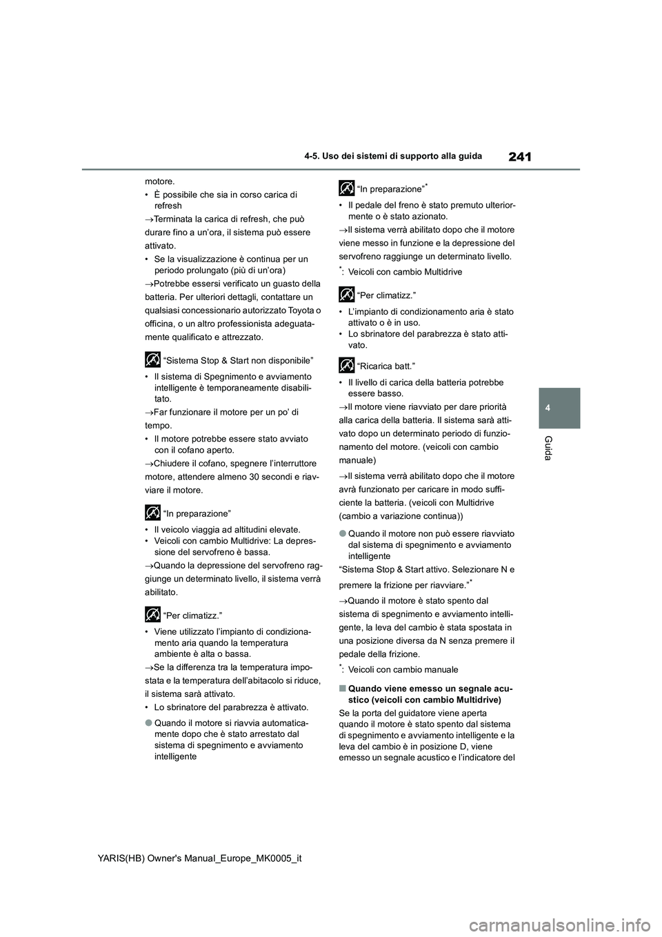 TOYOTA YARIS HATCHBACK 2021  Manuale duso (in Italian) 241
4
YARIS(HB) Owners Manual_Europe_MK0005_it
4-5. Uso dei sistemi di supporto alla guida
Guida
motore.
• È possibile che sia in corso carica di 
refresh
→Terminata la carica di refresh, che pu