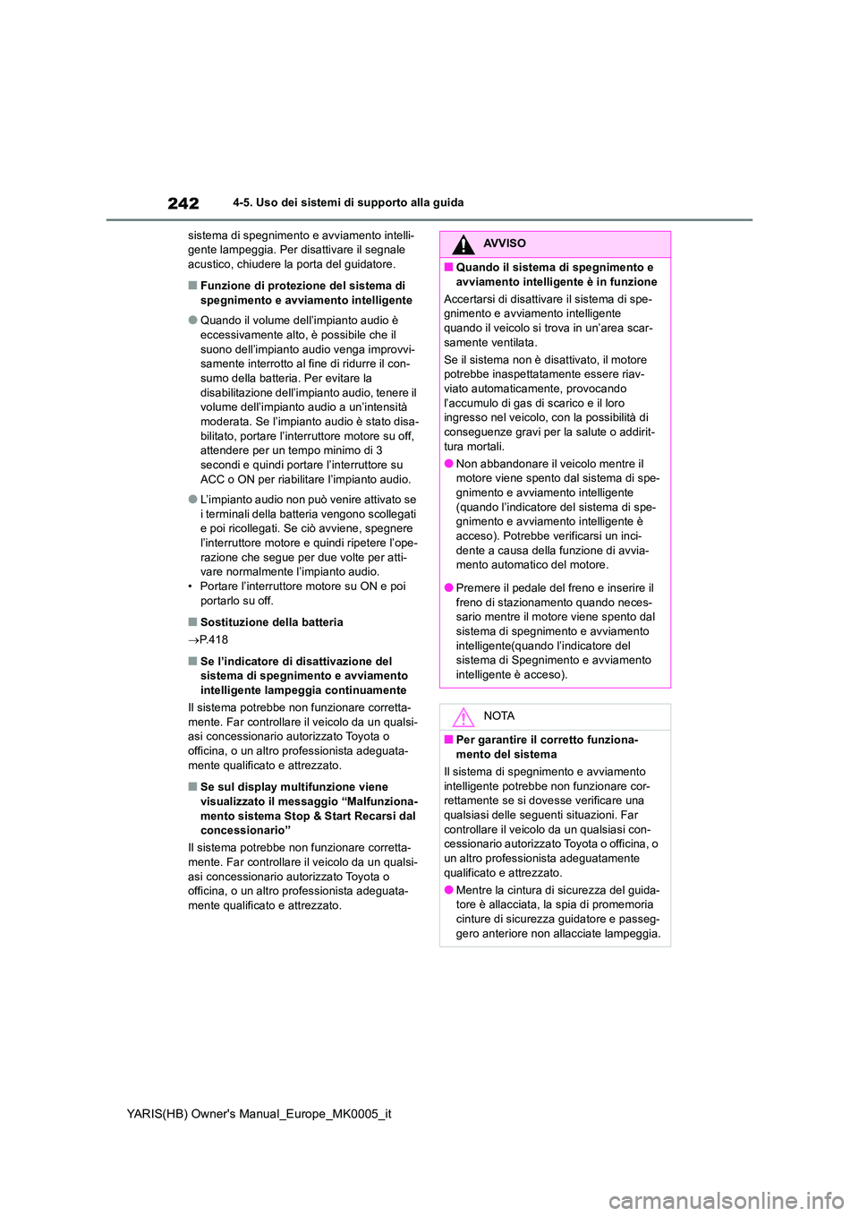 TOYOTA YARIS HATCHBACK 2021  Manuale duso (in Italian) 242
YARIS(HB) Owners Manual_Europe_MK0005_it
4-5. Uso dei sistemi di supporto alla guida 
sistema di spegnimento e avviamento intelli- gente lampeggia. Per disattivare il segnale acustico, chiudere l