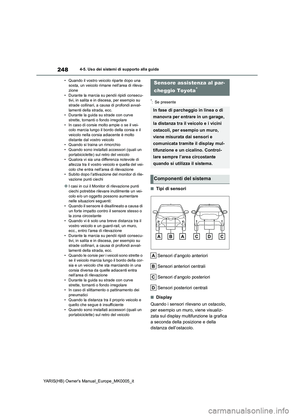 TOYOTA YARIS HATCHBACK 2021  Manuale duso (in Italian) 248
YARIS(HB) Owners Manual_Europe_MK0005_it
4-5. Uso dei sistemi di supporto alla guida 
• Quando il vostro veicolo riparte dopo una  sosta, un veicolo rimane nell’area di rileva-zione 
• Dura