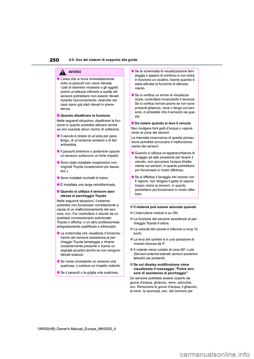 TOYOTA YARIS HATCHBACK 2021  Manuale duso (in Italian) 250
YARIS(HB) Owners Manual_Europe_MK0005_it
4-5. Uso dei sistemi di supporto alla guida
■Il sistema può essere azionato quando
●L’interruttore motore è su ON.
●La funzione del sensore assi
