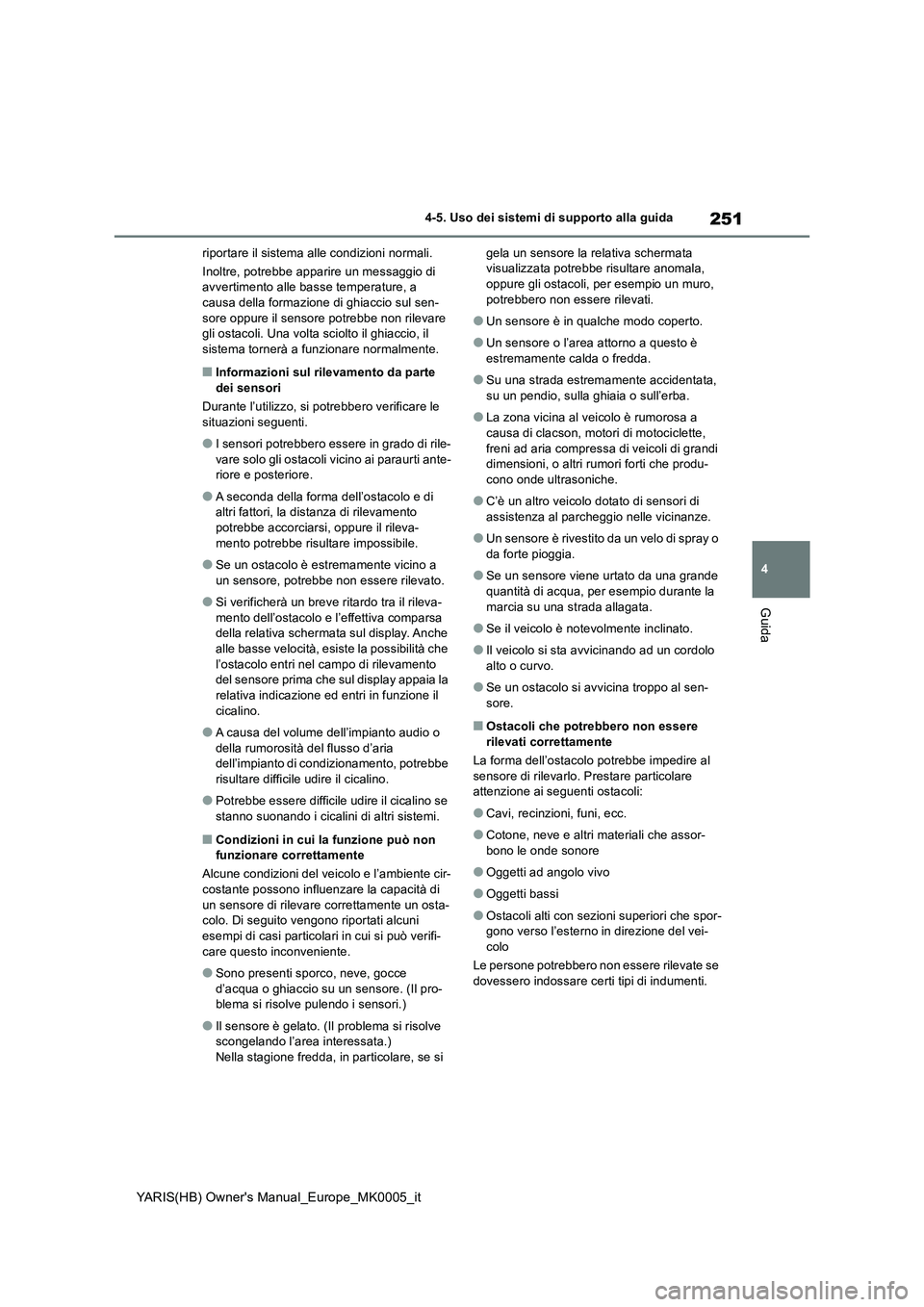 TOYOTA YARIS HATCHBACK 2021  Manuale duso (in Italian) 251
4
YARIS(HB) Owners Manual_Europe_MK0005_it
4-5. Uso dei sistemi di supporto alla guida
Guida
riportare il sistema alle condizioni normali.
Inoltre, potrebbe apparire un messaggio di 
avvertimento