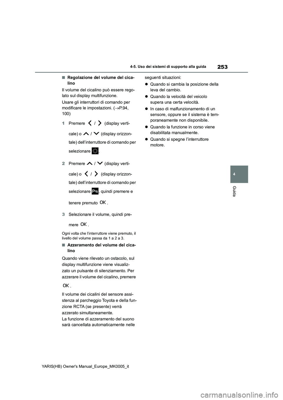 TOYOTA YARIS HATCHBACK 2021  Manuale duso (in Italian) 253
4
YARIS(HB) Owners Manual_Europe_MK0005_it
4-5. Uso dei sistemi di supporto alla guida
Guida
■Regolazione del volume del cica-
lino
Il volume del cicalino può essere rego-
lato sul display mul