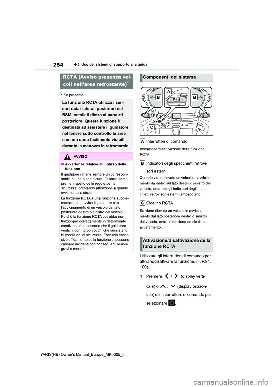 TOYOTA YARIS HATCHBACK 2021  Manuale duso (in Italian) 254
YARIS(HB) Owners Manual_Europe_MK0005_it
4-5. Uso dei sistemi di supporto alla guida
*: Se presente
Interruttori di comando
Attivazione/disattivazione della funzione  
RCTA.
Indicatori degli spec