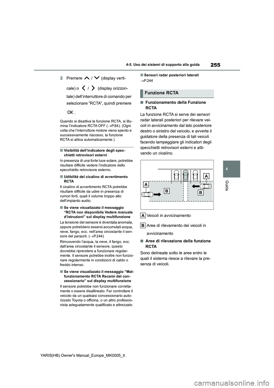 TOYOTA YARIS HATCHBACK 2021  Manuale duso (in Italian) 255
4
YARIS(HB) Owners Manual_Europe_MK0005_it
4-5. Uso dei sistemi di supporto alla guida
Guida
2Premere   /   (display verti- 
cale) o   /   (display orizzon- 
tale) dell’interruttore di comando 