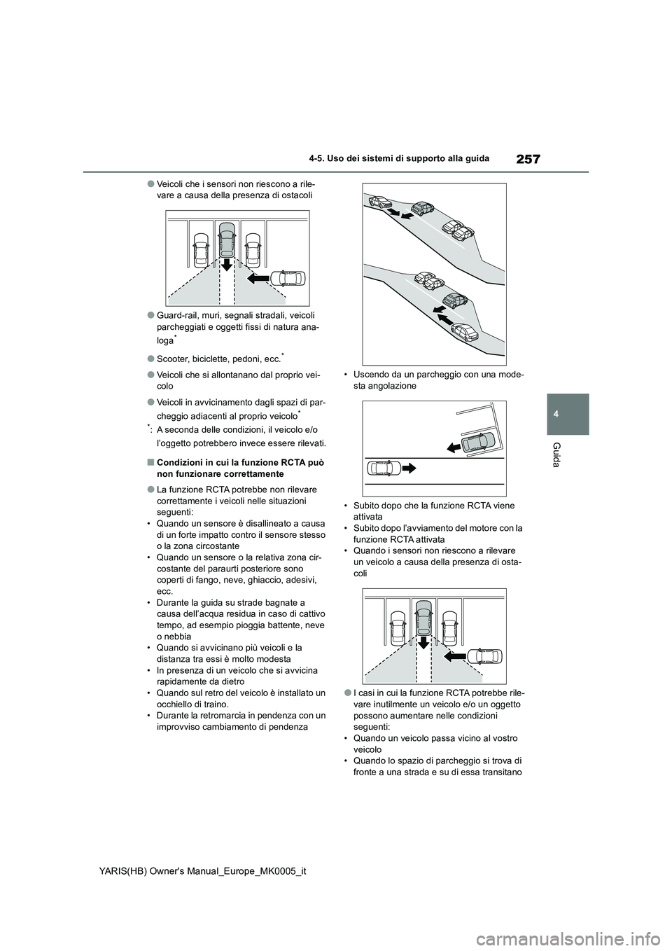 TOYOTA YARIS HATCHBACK 2021  Manuale duso (in Italian) 257
4
YARIS(HB) Owners Manual_Europe_MK0005_it
4-5. Uso dei sistemi di supporto alla guida
Guida
●Veicoli che i sensori non riescono a rile- vare a causa della presenza di ostacoli
●Guard-rail, m
