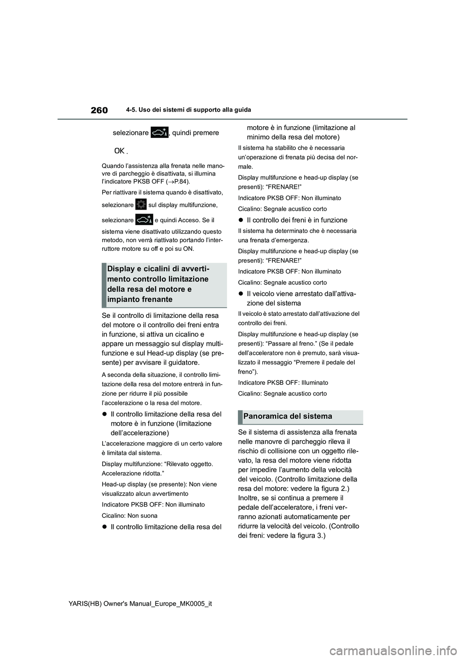 TOYOTA YARIS HATCHBACK 2021  Manuale duso (in Italian) 260
YARIS(HB) Owners Manual_Europe_MK0005_it
4-5. Uso dei sistemi di supporto alla guida
selezionare  , quindi premere 
.
Quando l’assistenza alla frenata nelle mano-
vre di parcheggio è disattiva