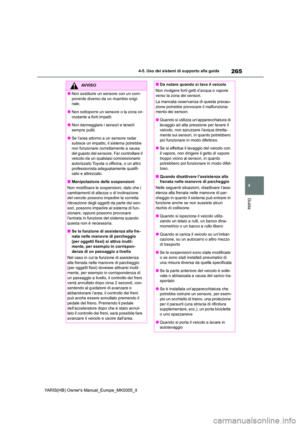 TOYOTA YARIS HATCHBACK 2021  Manuale duso (in Italian) 265
4
YARIS(HB) Owners Manual_Europe_MK0005_it
4-5. Uso dei sistemi di supporto alla guida
Guida
AVVISO
●Non sostituire un sensore con un com- 
ponente diverso da un ricambio origi- nale.
●Non so
