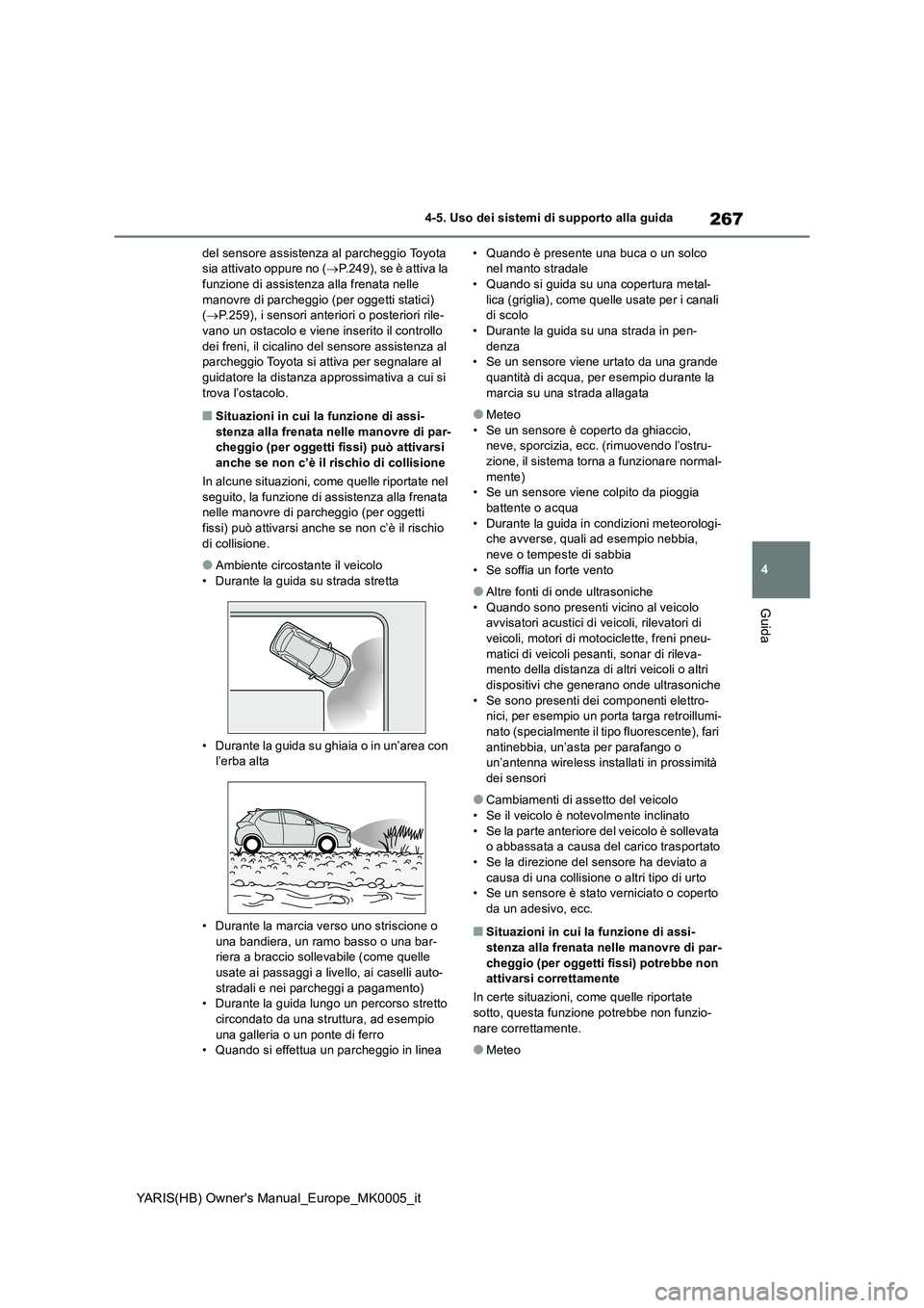 TOYOTA YARIS HATCHBACK 2021  Manuale duso (in Italian) 267
4
YARIS(HB) Owners Manual_Europe_MK0005_it
4-5. Uso dei sistemi di supporto alla guida
Guida
del sensore assistenza al parcheggio Toyota  sia attivato oppure no ( →P.249), se è attiva la  funz