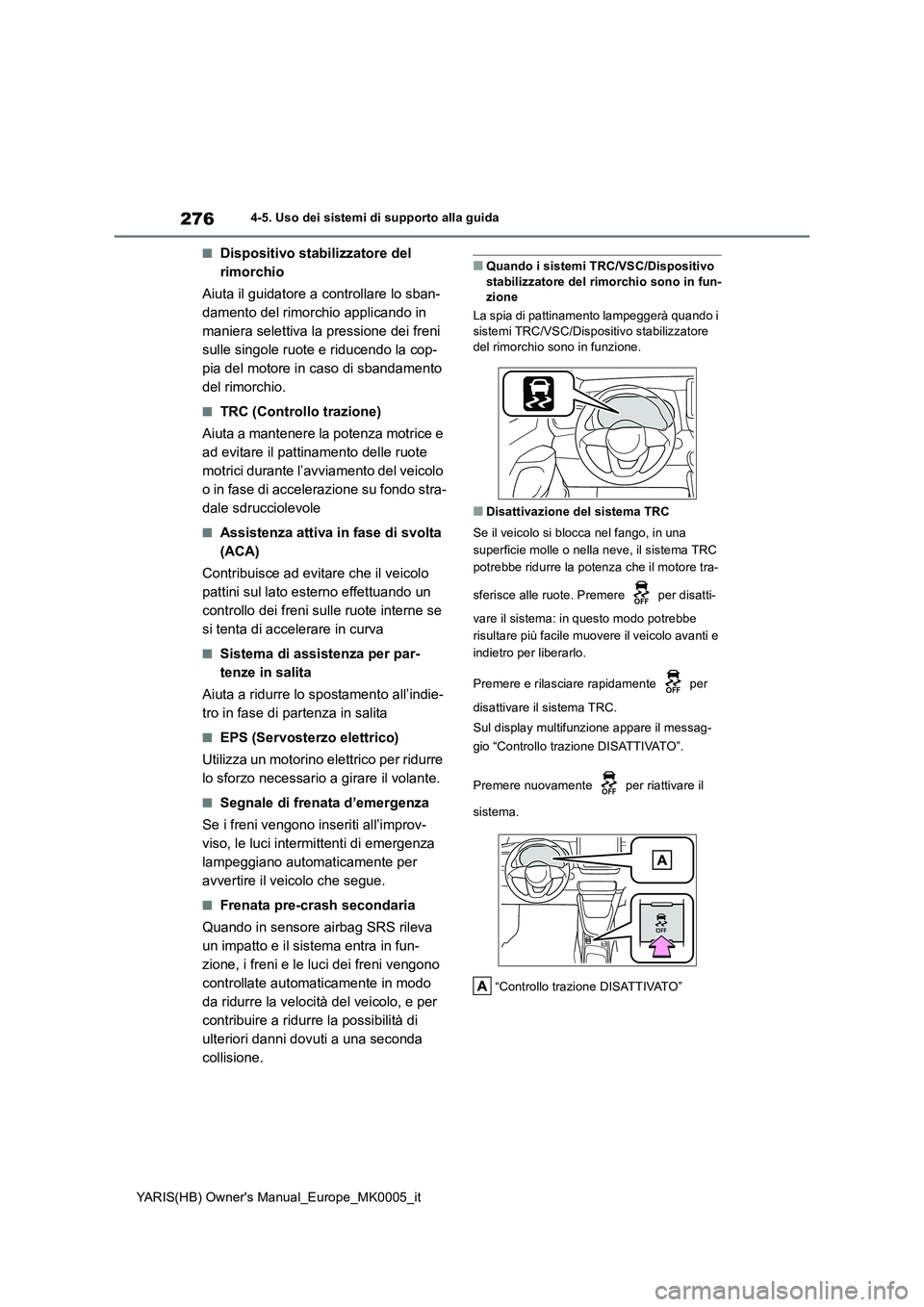 TOYOTA YARIS HATCHBACK 2021  Manuale duso (in Italian) 276
YARIS(HB) Owners Manual_Europe_MK0005_it
4-5. Uso dei sistemi di supporto alla guida
■Dispositivo stabilizzatore del 
rimorchio
Aiuta il guidatore a controllare lo sban-
damento del rimorchio a