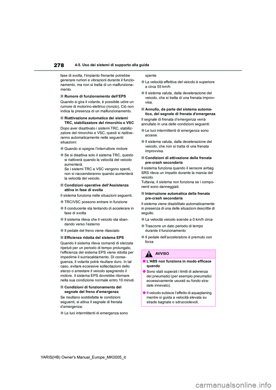 TOYOTA YARIS HATCHBACK 2021  Manuale duso (in Italian) 278
YARIS(HB) Owners Manual_Europe_MK0005_it
4-5. Uso dei sistemi di supporto alla guida 
fase di svolta, l’impianto frenante potrebbe  generare rumori e vibrazioni durante il funzio-namento, ma no